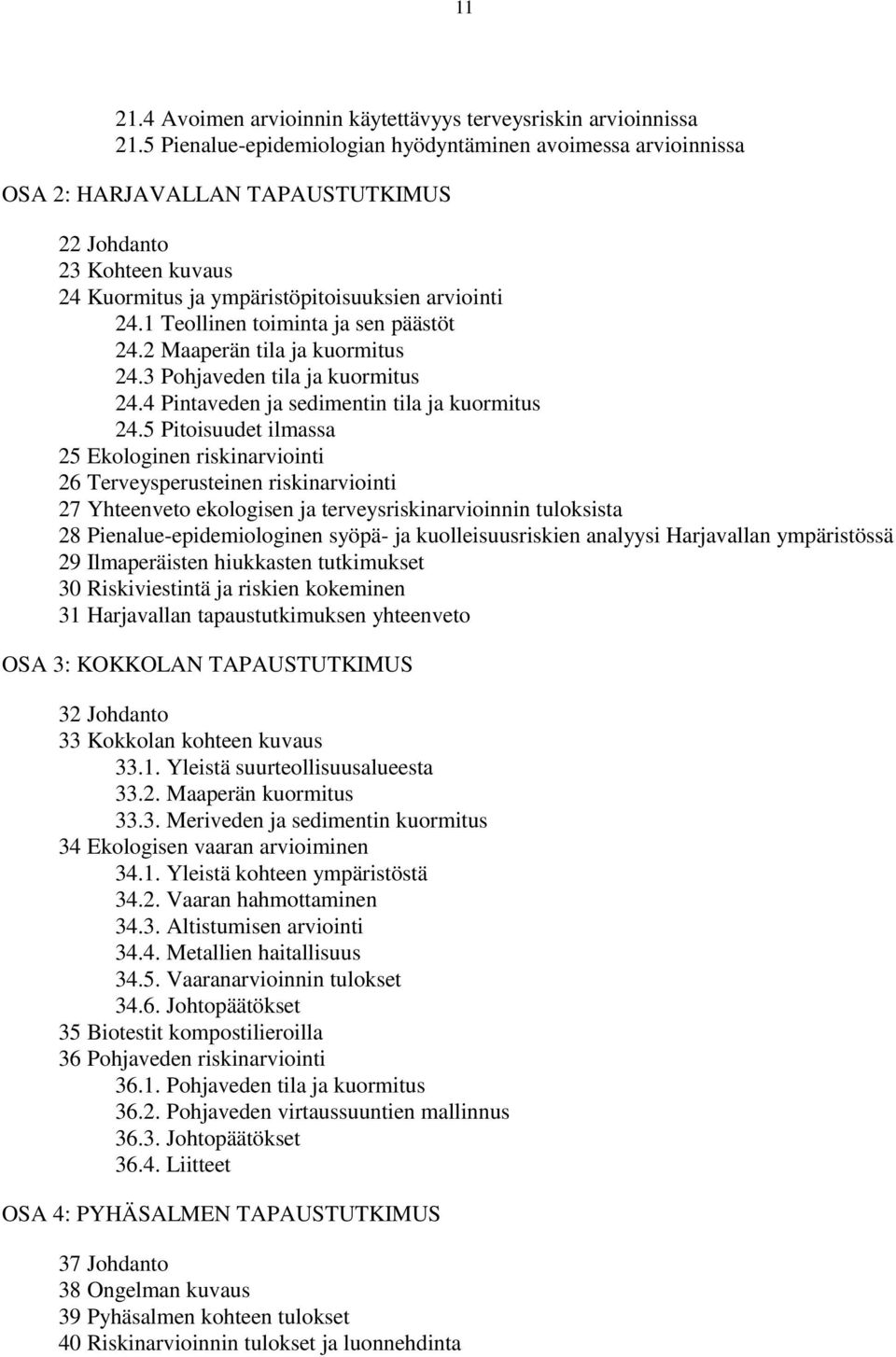 1 Teollinen toiminta ja sen päästöt 24.2 Maaperän tila ja kuormitus 24.3 Pohjaveden tila ja kuormitus 24.4 Pintaveden ja sedimentin tila ja kuormitus 24.