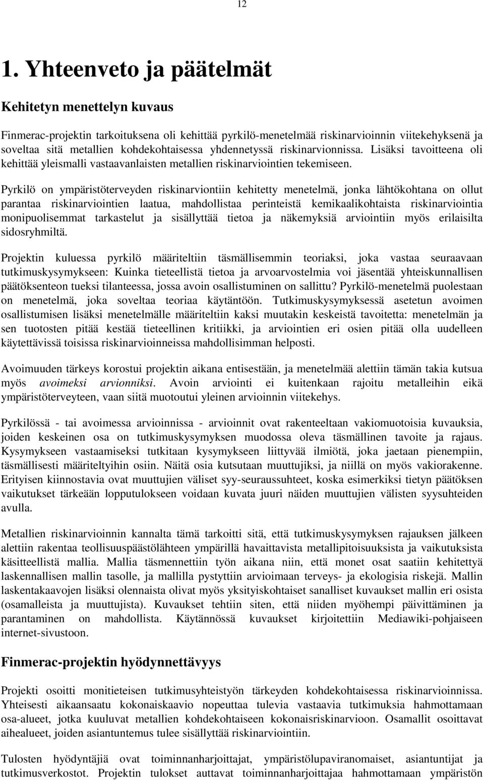 Pyrkilö on ympäristöterveyden riskinarviontiin kehitetty menetelmä, jonka lähtökohtana on ollut parantaa riskinarviointien laatua, mahdollistaa perinteistä kemikaalikohtaista riskinarviointia
