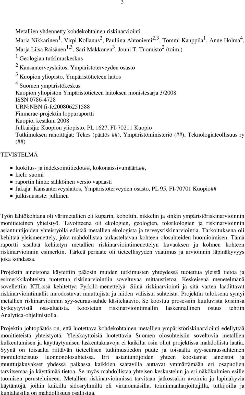 ) 1 Geologian tutkimuskeskus 2 Kansanterveyslaitos, Ympäristöterveyden osasto 3 Kuopion yliopisto, Ympäristötieteen laitos 4 Suomen ympäristökeskus Kuopion yliopiston Ympäristötieteen laitoksen