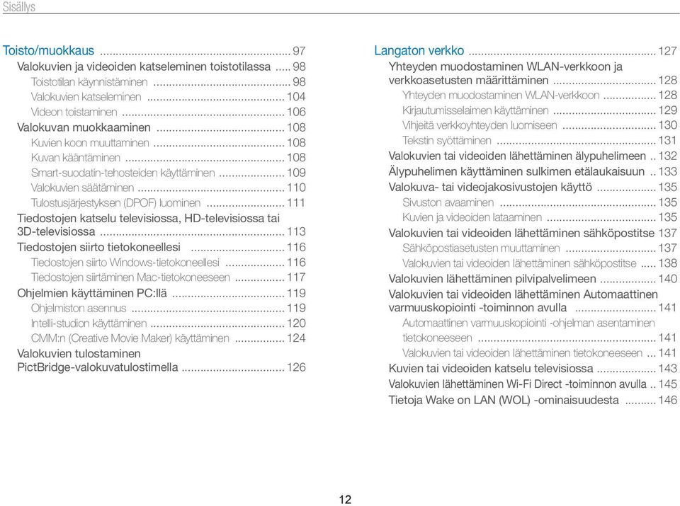 .. 111 Tiedostojen katselu televisiossa, HD-televisiossa tai 3D-televisiossa... 113 Tiedostojen siirto tietokoneellesi... 116 Tiedostojen siirto Windows-tietokoneellesi.