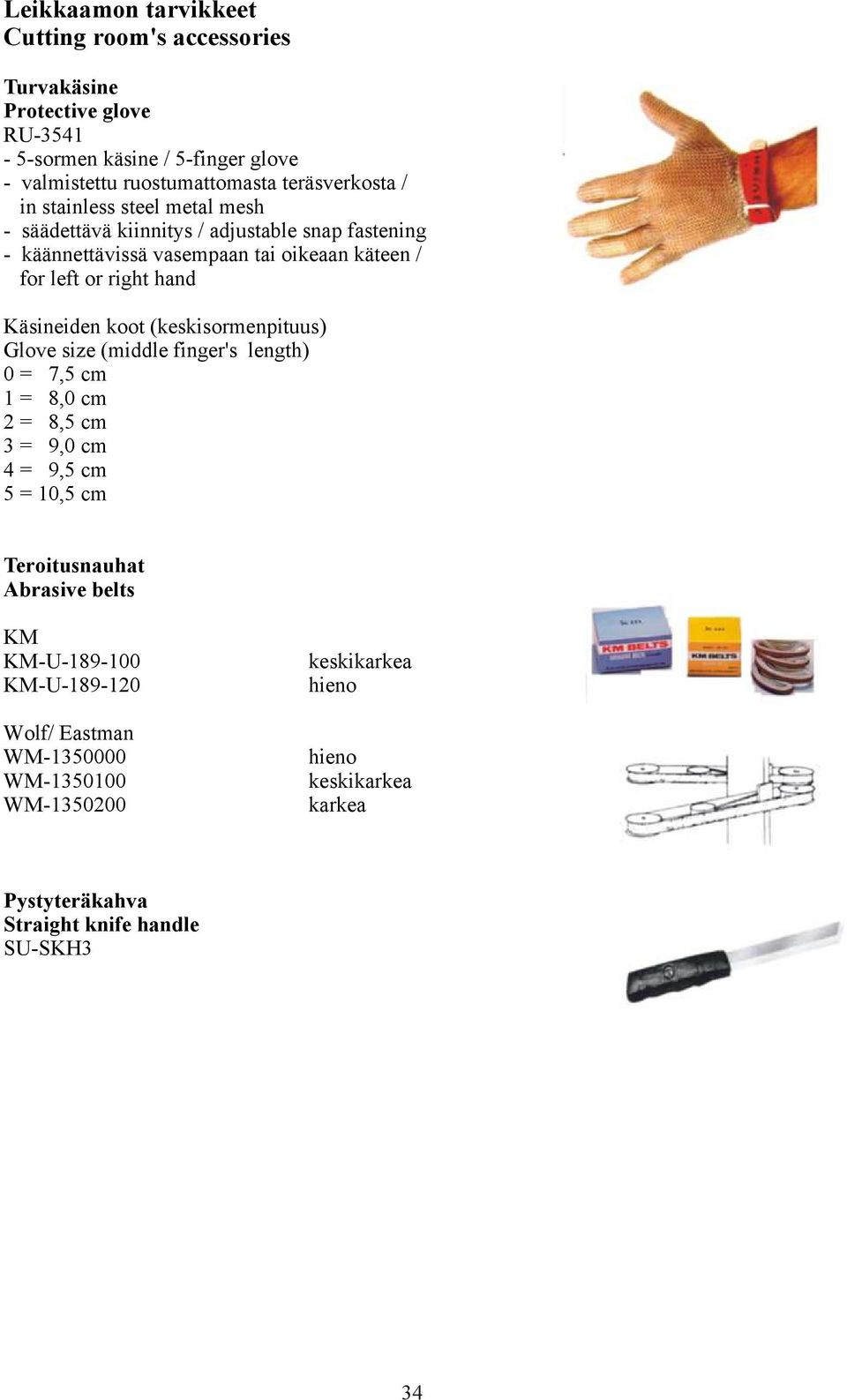 Käsineiden koot (keskisormenpituus) Glove size (middle finger's length) 0 = 7,5 cm 1 = 8,0 cm 2 = 8,5 cm 3 = 9,0 cm 4 = 9,5 cm 5 = 10,5 cm Teroitusnauhat Abrasive