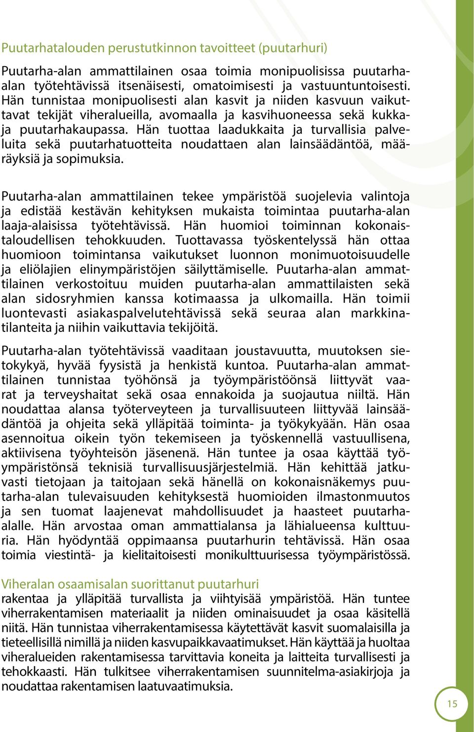 Hän tuottaa laadukkaita ja turvallisia palveluita sekä puutarhatuotteita noudattaen alan lainsäädäntöä, määräyksiä ja sopimuksia.