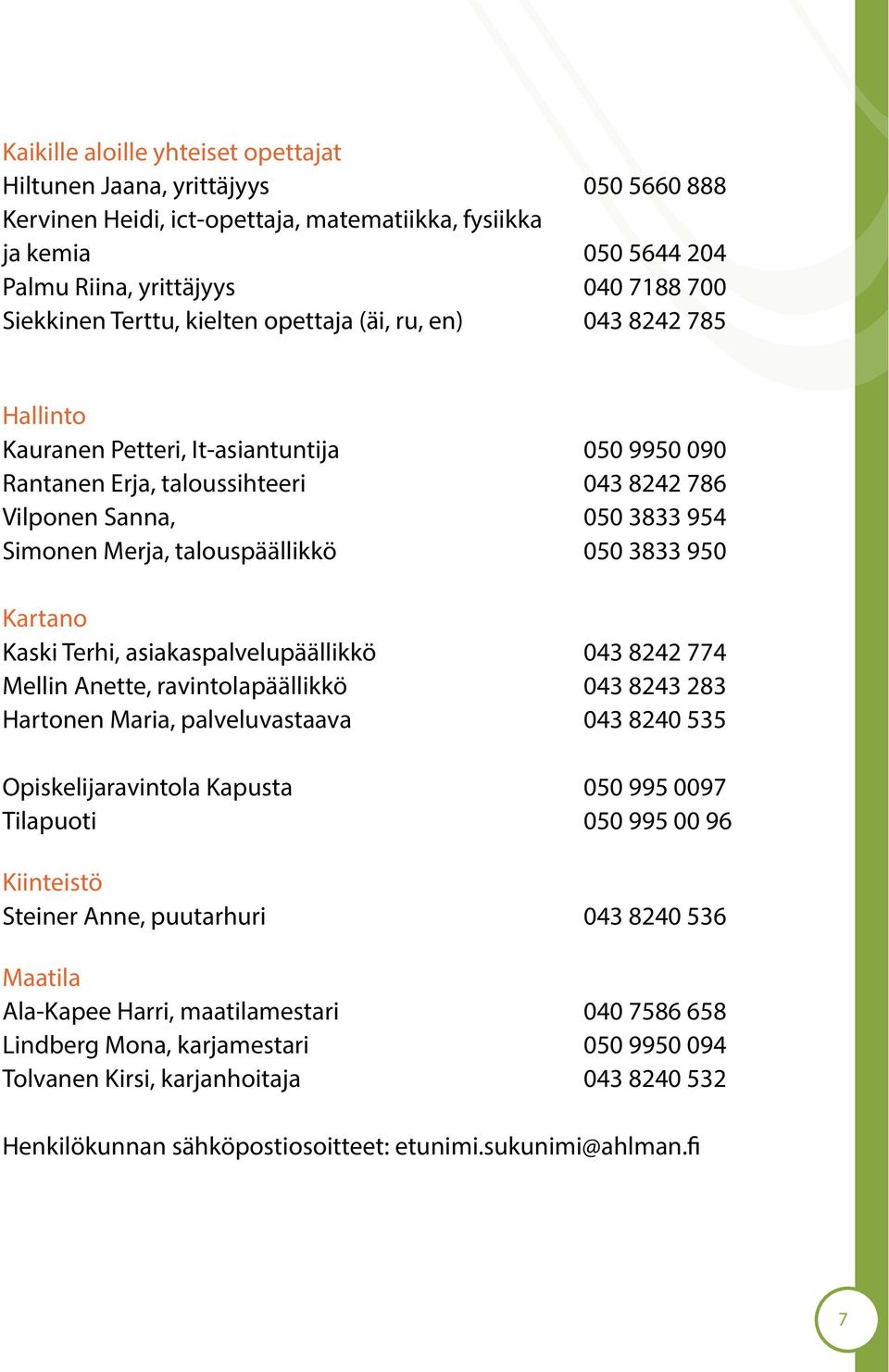 talouspäällikkö 050 3833 950 Kartano Kaski Terhi, asiakaspalvelupäällikkö 043 8242 774 Mellin Anette, ravintolapäällikkö 043 8243 283 Hartonen Maria, palveluvastaava 043 8240 535 Opiskelijaravintola