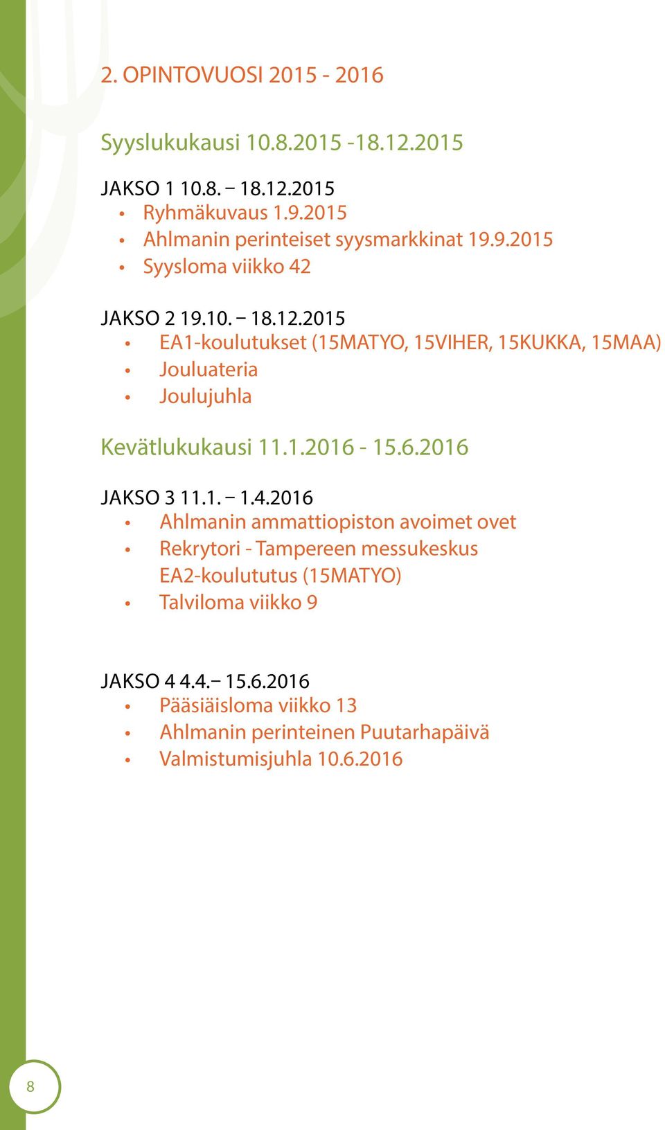 2015 EA1-koulutukset (15MATYO, 15VIHER, 15KUKKA, 15MAA) Jouluateria Joulujuhla Kevätlukukausi 11.1.2016-15.6.2016 Jakso 3 11.1. 1.4.