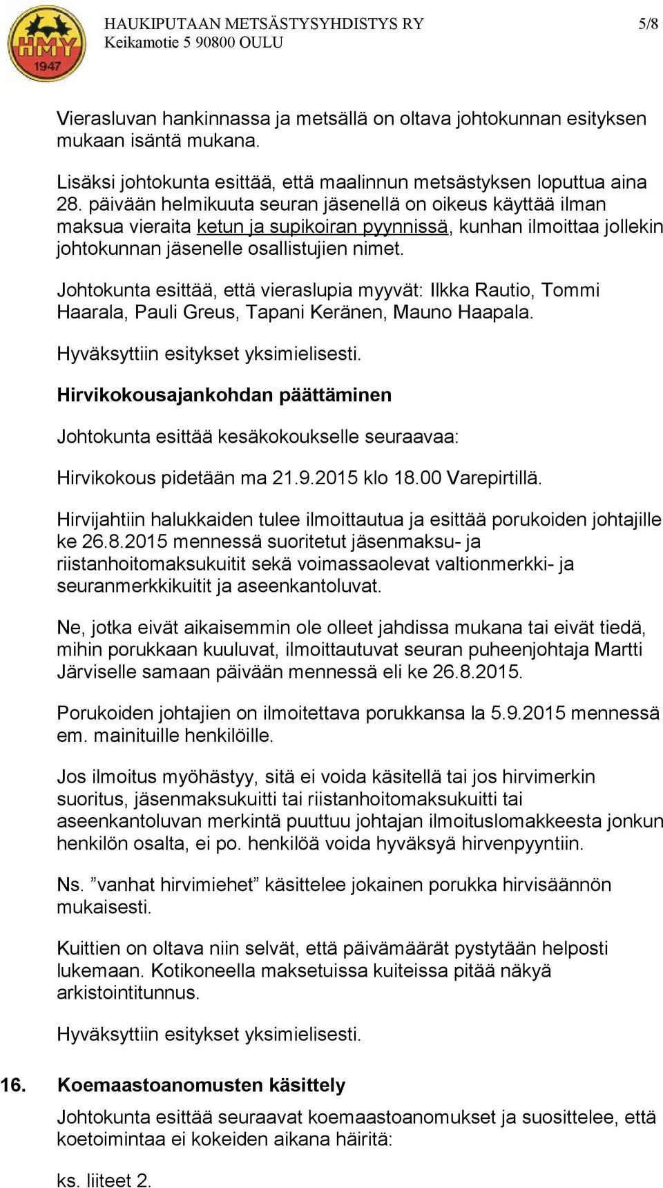 Johtokunta esittää, että vieraslupia myyvät: Ilkka Rautio, Tommi Haarala, Pauli Greus, Tapani Keränen, Mauno Haapala.