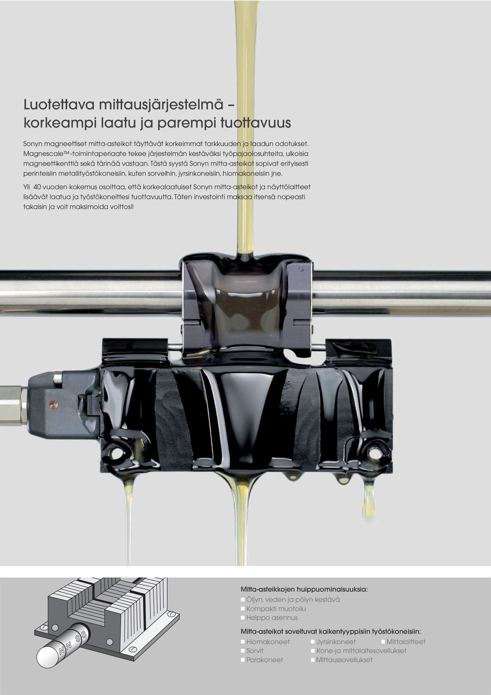 Tästä syystä Sonyn mitta-asteikot sopivat erityisesti perinteisiin metallityöstökoneisiin, kuten sorveihin, jyrsinkoneisiin, hiomakoneisiin jne.