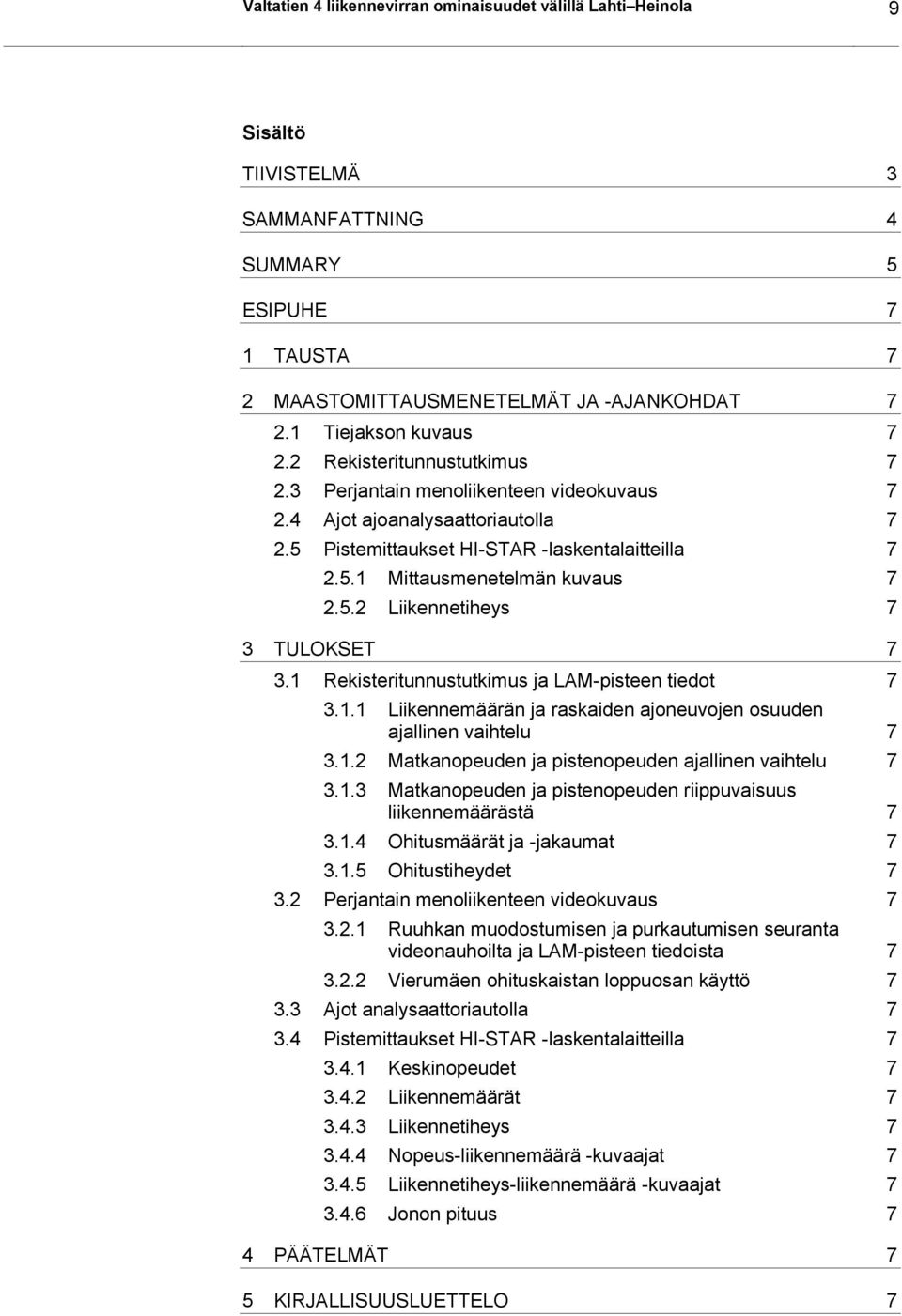 5.2 Liikennetiheys 7 3 7 3.1 Rekisteritunnustutkimus ja LAM-pisteen tiedot 7 3.1.1 Liikennemäärän ja raskaiden ajoneuvojen osuuden ajallinen vaihtelu 7 3.1.2 Matkanopeuden ja pistenopeuden ajallinen vaihtelu 7 3.