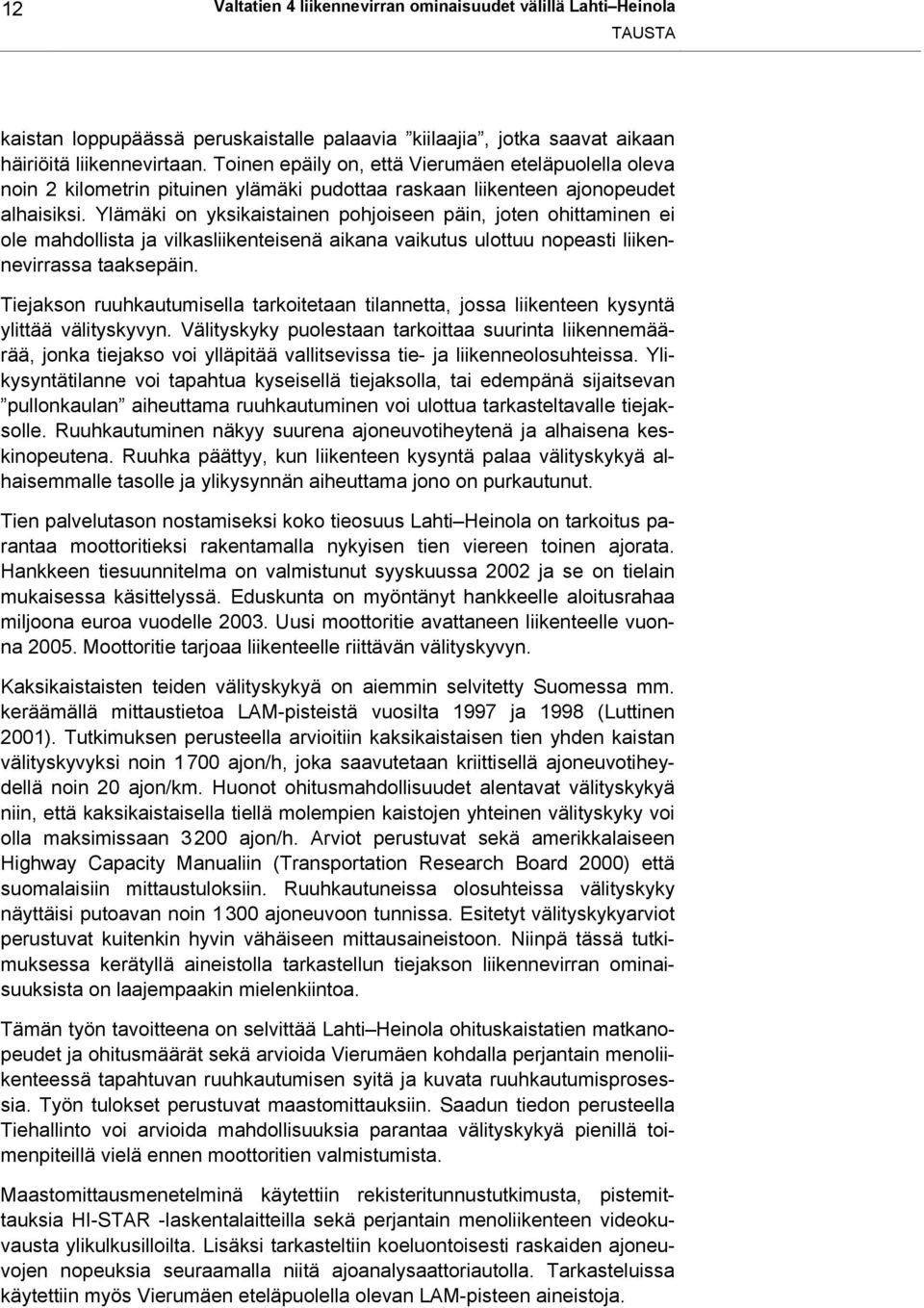 Ylämäki on yksikaistainen pohjoiseen päin, joten ohittaminen ei ole mahdollista ja vilkasliikenteisenä aikana vaikutus ulottuu nopeasti liikennevirrassa taaksepäin.