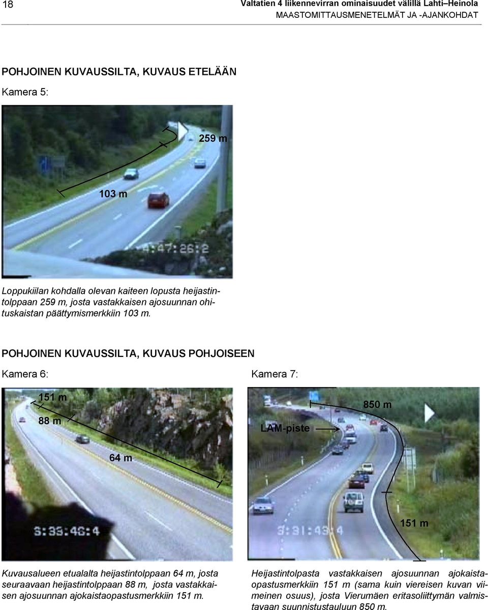 POHJOINEN KUVAUSSILTA, KUVAUS POHJOISEEN Kamera 6: Kamera 7: 151 m 88 m LAM-piste 85 m 64 m 151 m Kuvausalueen etualalta heijastintolppaan 64 m, josta seuraavaan heijastintolppaan 88