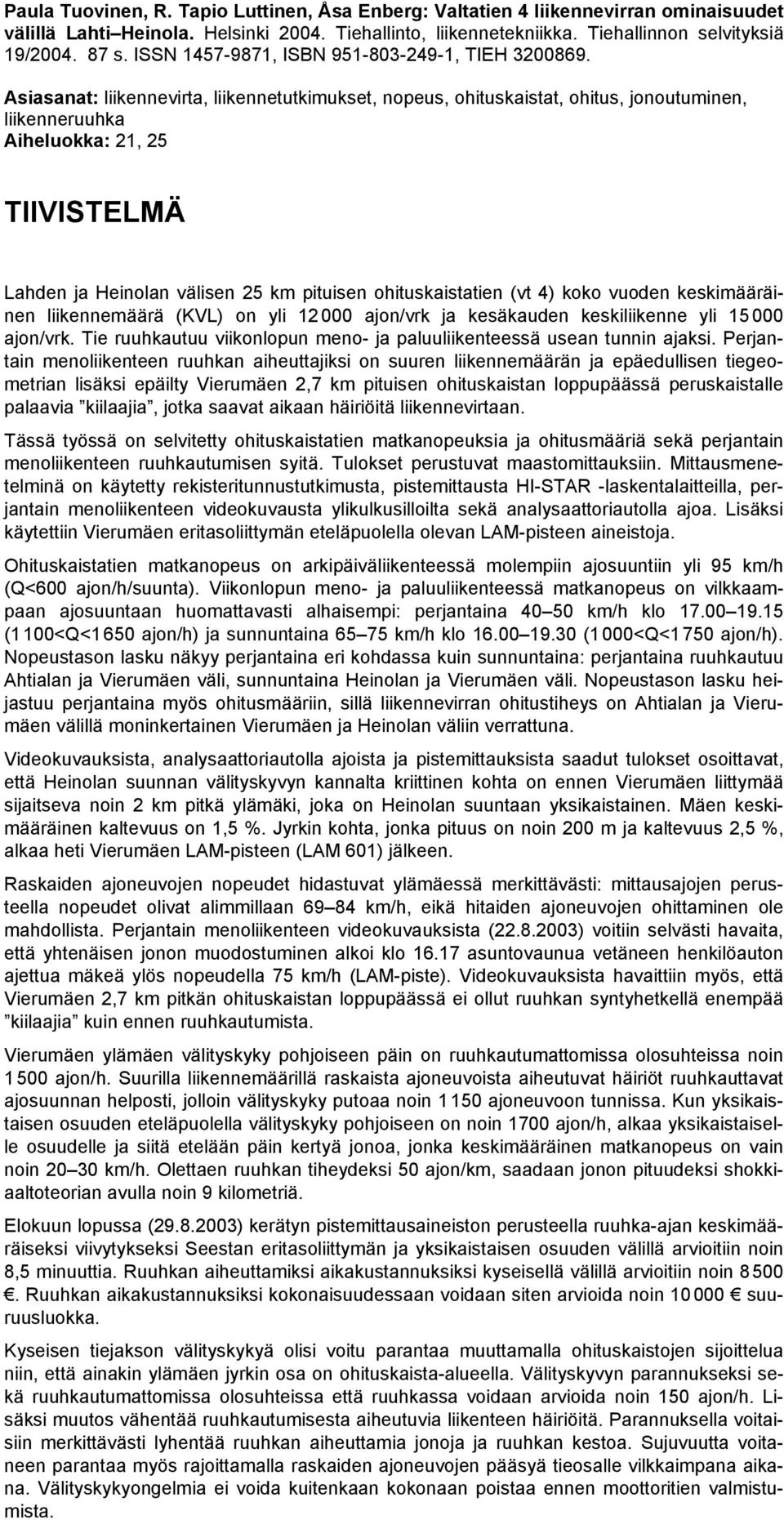 Asiasanat: liikennevirta, liikennetutkimukset, nopeus, ohituskaistat, ohitus, jonoutuminen, liikenneruuhka Aiheluokka: 21, 25 TIIVISTELMÄ Lahden ja Heinolan välisen 25 km pituisen ohituskaistatien