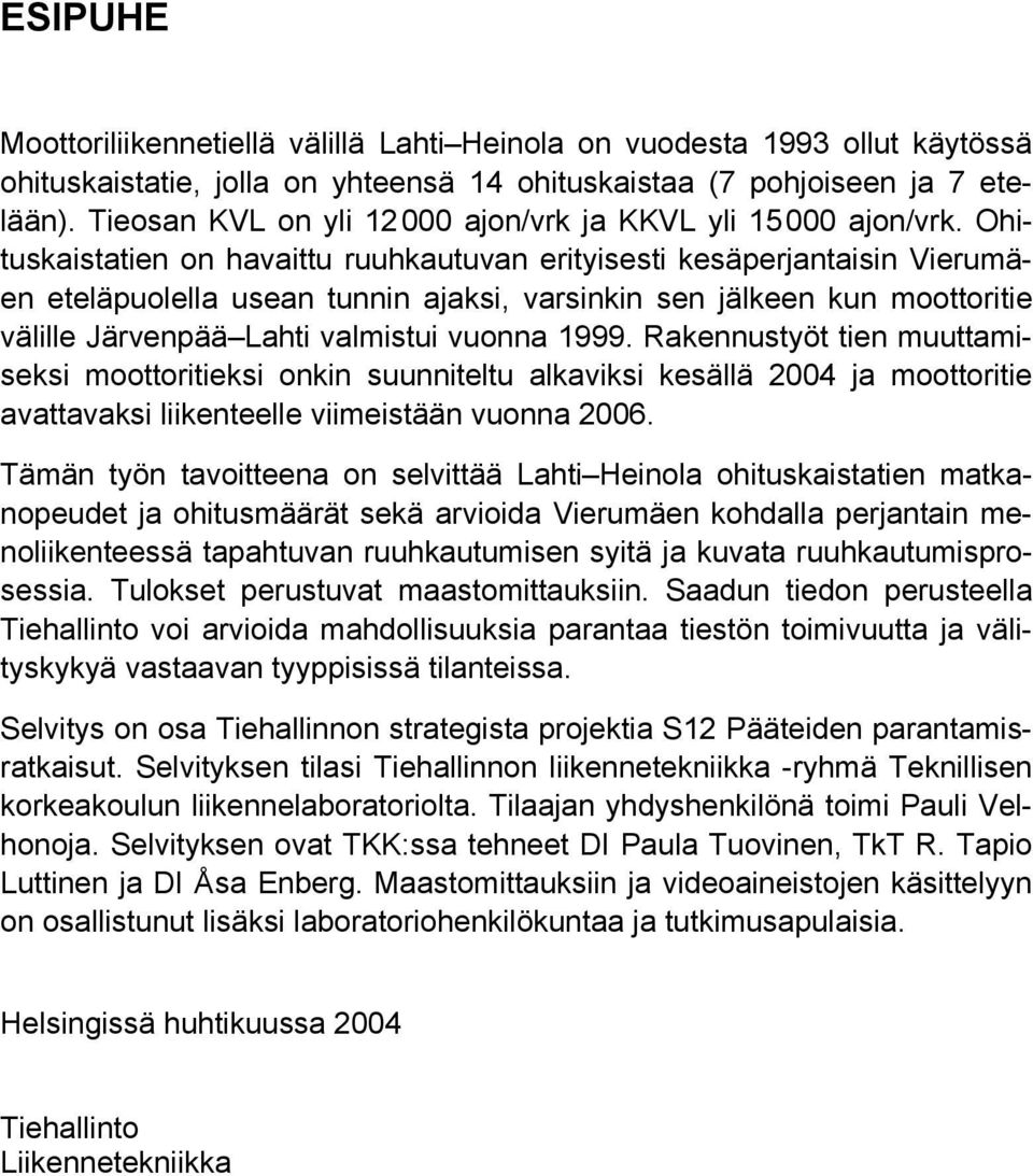 Ohituskaistatien on havaittu ruuhkautuvan erityisesti kesäperjantaisin Vierumäen eteläpuolella usean tunnin ajaksi, varsinkin sen jälkeen kun moottoritie välille Järvenpää Lahti valmistui vuonna 1999.