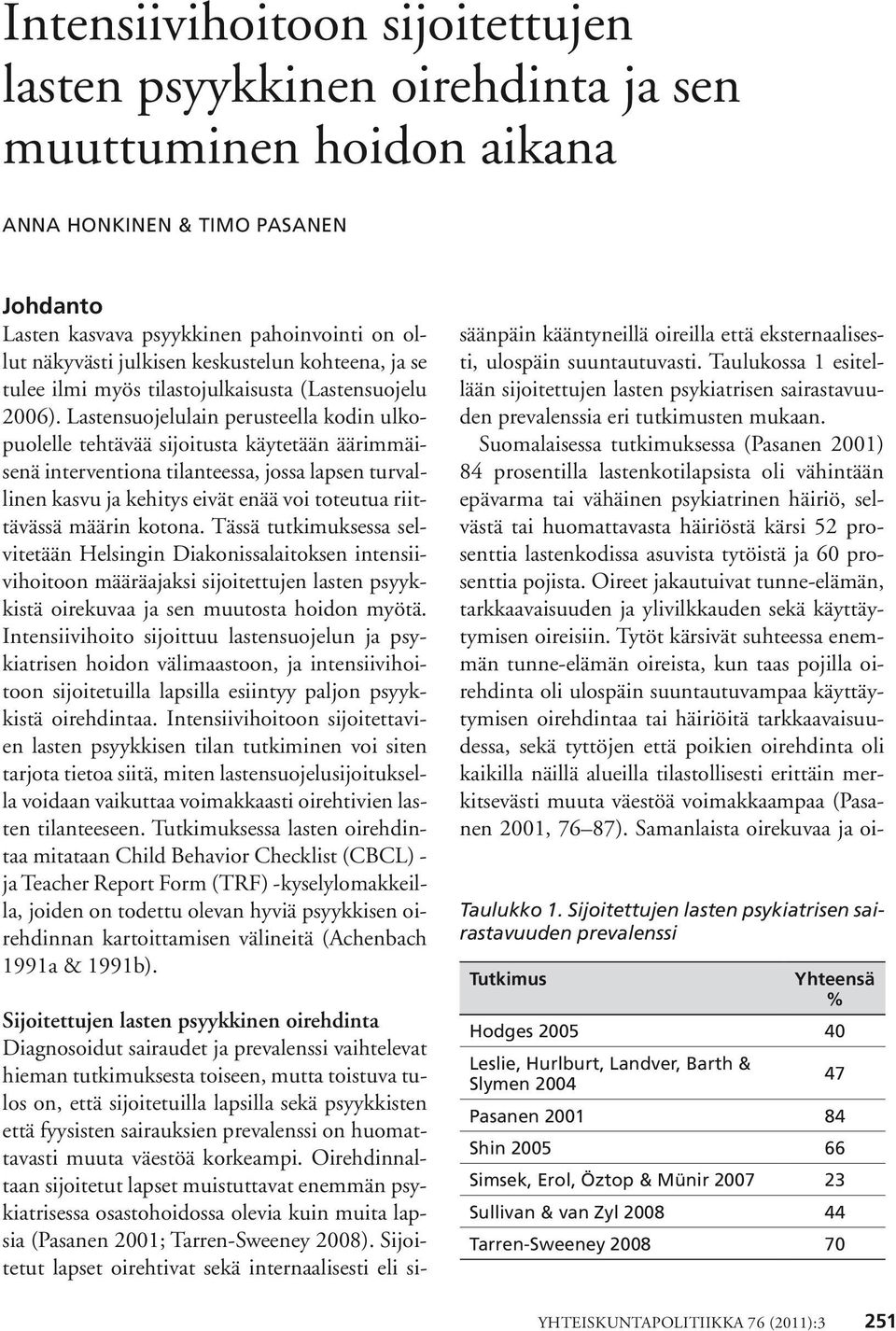 Lastensuojelulain perusteella kodin ulkopuolelle tehtävää sijoitusta käytetään äärimmäisenä interventiona tilanteessa, jossa lapsen turvallinen kasvu ja kehitys eivät enää voi toteutua riittävässä
