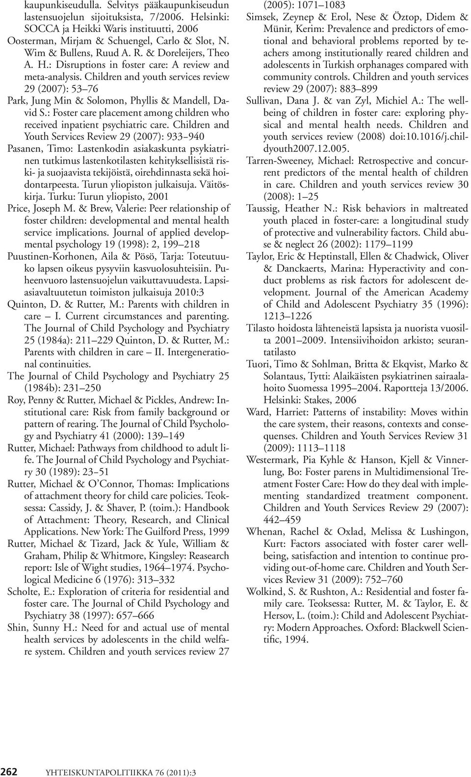 Children and youth services review 29 (2007): 53 76 Park, Jung Min & Solomon, Phyllis & Mandell, David S.: Foster care placement among children who received inpatient psychiatric care.