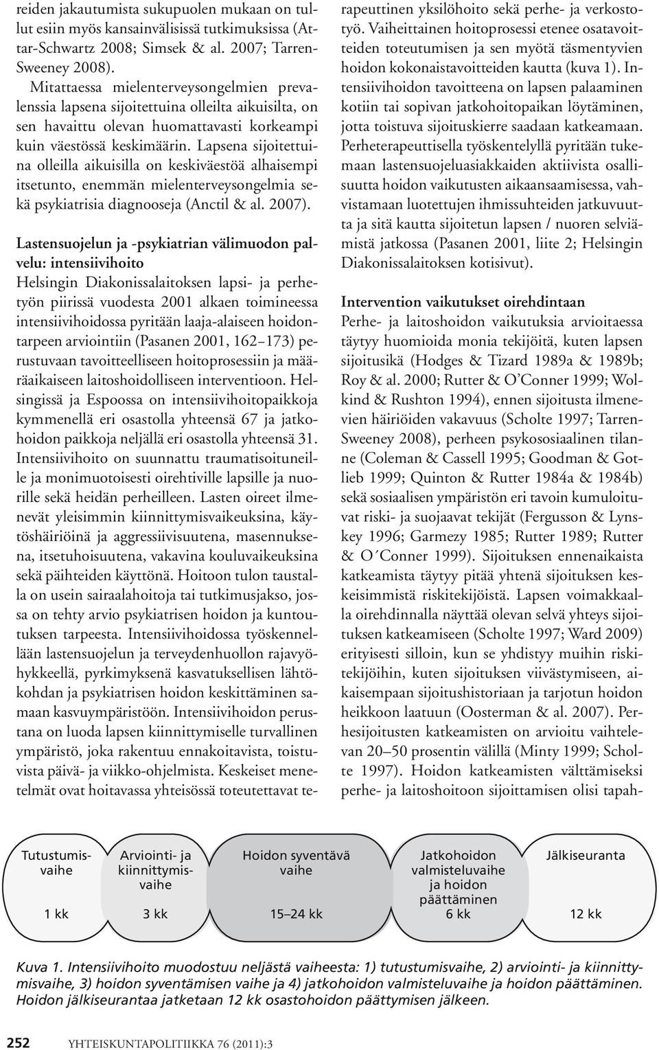Lapsena sijoitettuina olleilla aikuisilla on keskiväestöä alhaisempi itsetunto, enemmän mielenterveysongelmia sekä psykiatrisia diagnooseja (Anctil & al. 2007).