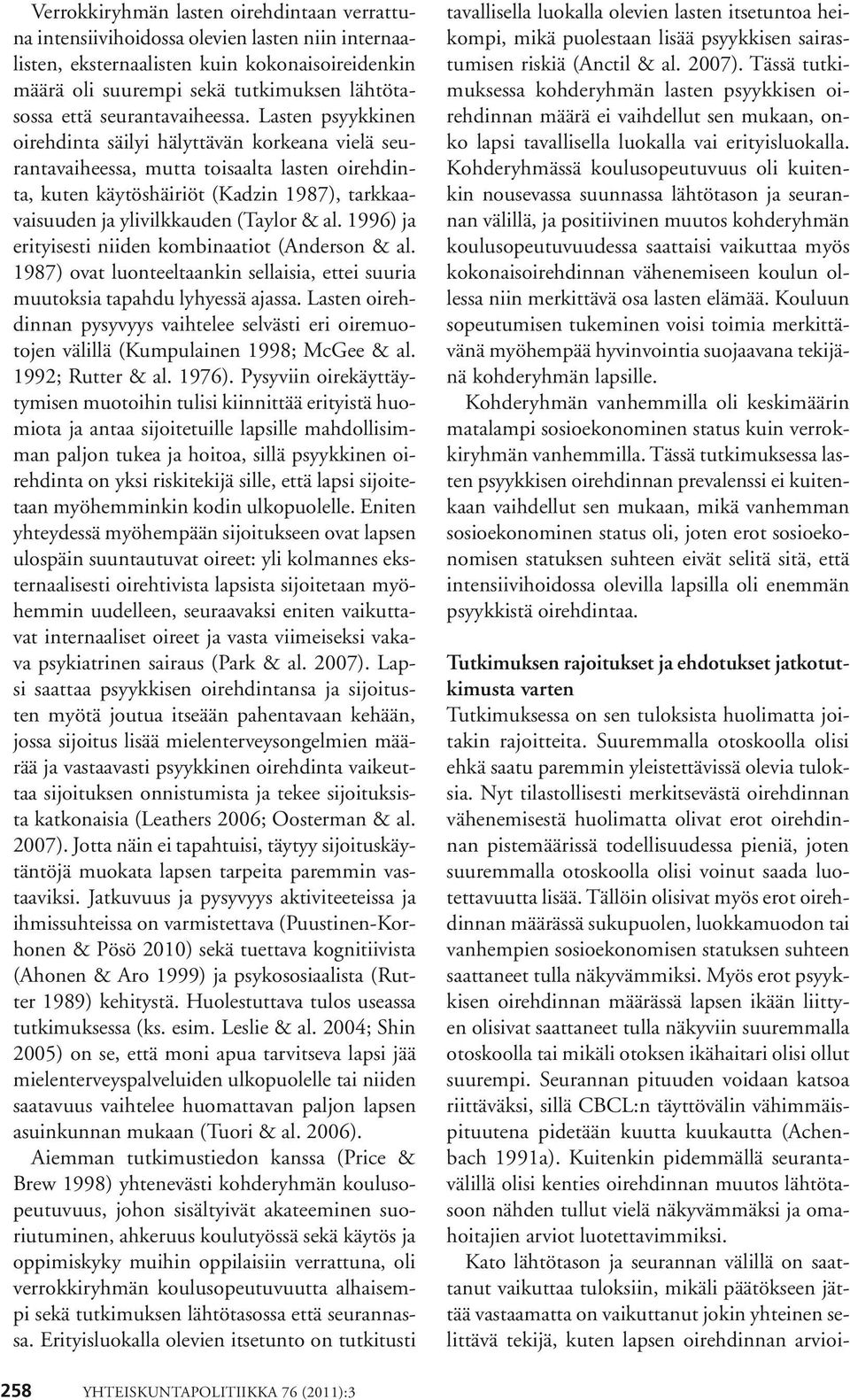 Lasten psyykkinen oirehdinta säilyi hälyttävän korkeana vielä seurantavaiheessa, mutta toisaalta lasten oirehdinta, kuten käytöshäiriöt (Kadzin 1987), tarkkaavaisuuden ja ylivilkkauden (Taylor & al.