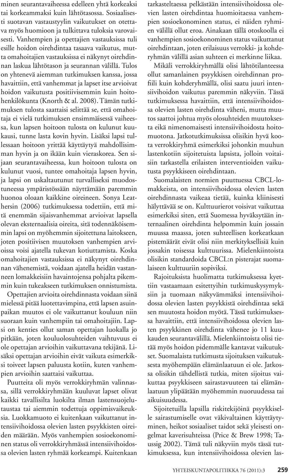 Tulos on yhtenevä aiemman tutkimuksen kanssa, jossa havaittiin, että vanhemmat ja lapset itse arvioivat hoidon vaikutusta positiivisemmin kuin hoitohenkilökunta (Knorth & al. 2008).