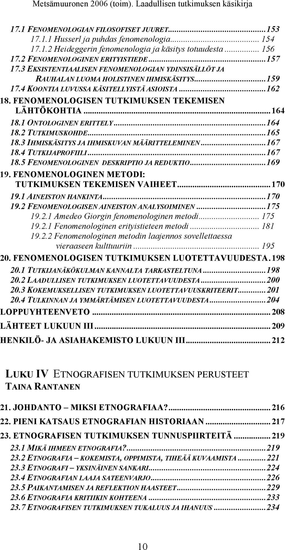 .. 164 18.1 ONTOLOGINEN ERITTELY...164 18.2 TUTKIMUSKOHDE...165 18.3 IHMISKÄSITYS JA IHMISKUVAN MÄÄRITTELEMINEN...167 18.4 TUTKIJAPROFIILI...167 18.5 FENOMENOLOGINEN DESKRIPTIO JA REDUKTIO...169 19.