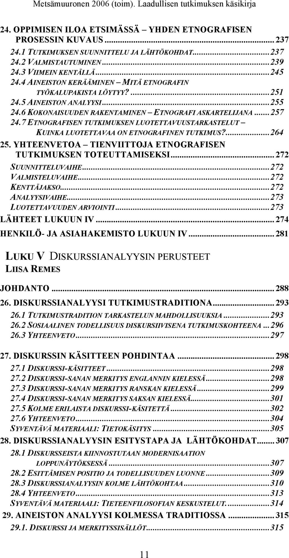 7 ETNOGRAFISEN TUTKIMUKSEN LUOTETTAVUUSTARKASTELUT KUINKA LUOTETTAVAA ON ETNOGRAFINEN TUTKIMUS?...264 25. YHTEENVETOA TIENVIITTOJA ETNOGRAFISEN TUTKIMUKSEN TOTEUTTAMISEKSI... 272 SUUNNITTELUVAIHE.