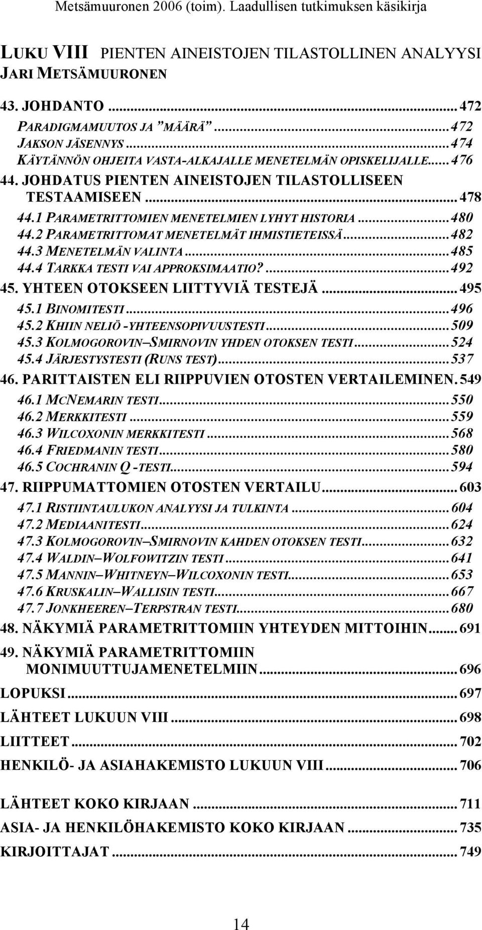 2 PARAMETRITTOMAT MENETELMÄT IHMISTIETEISSÄ...482 44.3 MENETELMÄN VALINTA...485 44.4 TARKKA TESTI VAI APPROKSIMAATIO?...492 45. YHTEEN OTOKSEEN LIITTYVIÄ TESTEJÄ... 495 45.1 BINOMITESTI...496 45.