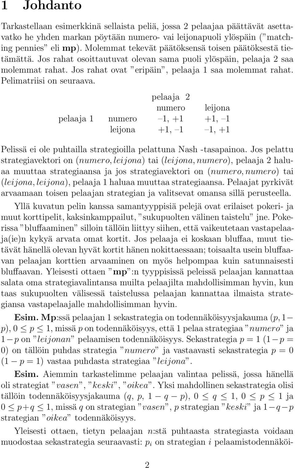 Pelimatriisi on seuraava. pelaaja 2 numero leijona pelaaja 1 numero 1, +1 +1, 1 leijona +1, 1 1, +1 Pelissä ei ole puhtailla strategioilla pelattuna Nash -tasapainoa.