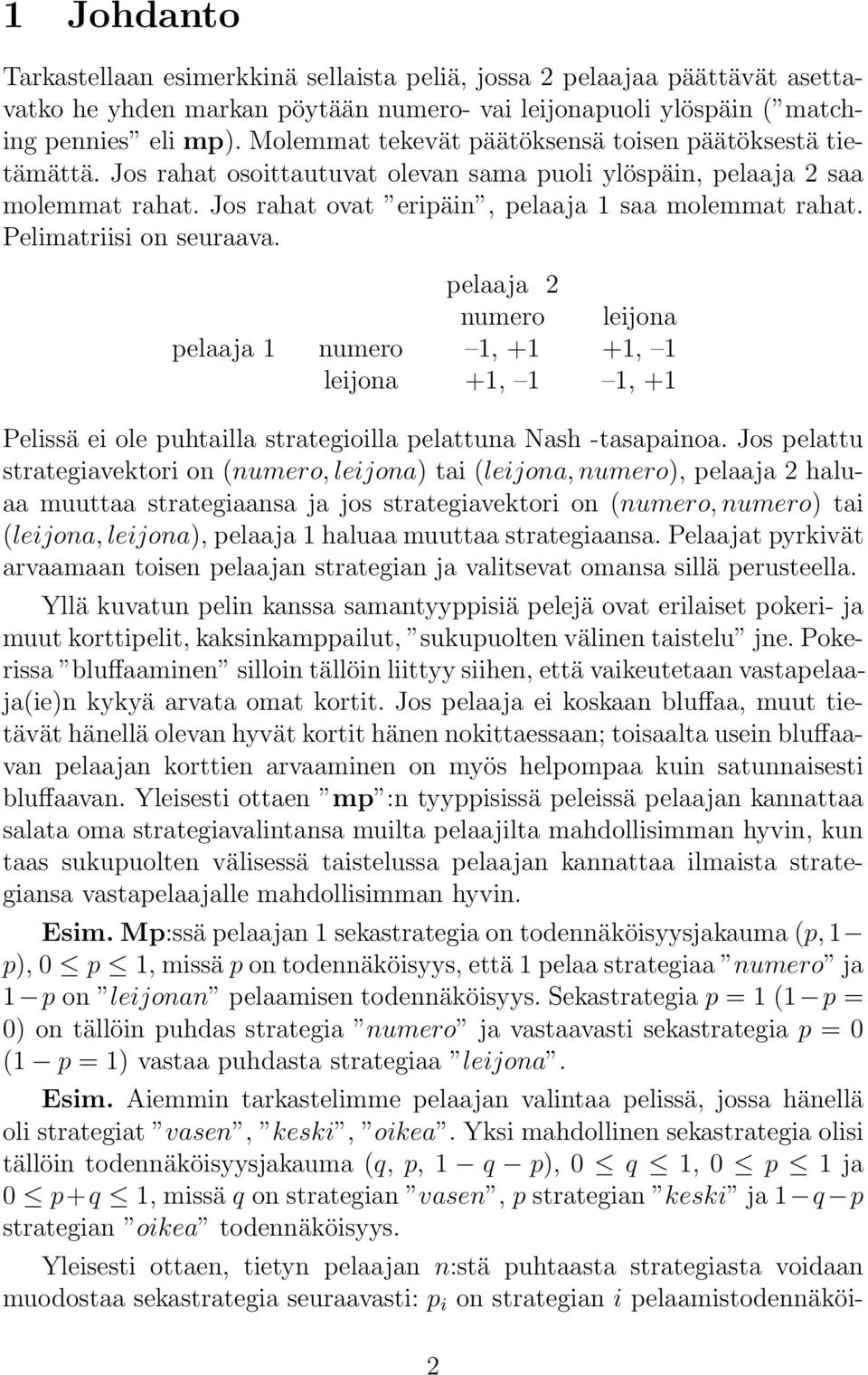 Pelimatriisi on seuraava. pelaaja 2 numero leijona pelaaja 1 numero 1, +1 +1, 1 leijona +1, 1 1, +1 Pelissä ei ole puhtailla strategioilla pelattuna Nash -tasapainoa.