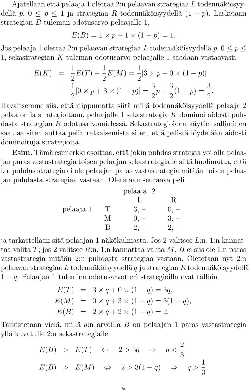 Jos pelaaja 1 olettaa 2:n pelaavan strategiaa L todennäköisyydellä p, 0 p 1, sekastrategian K tuleman odotusarvo pelaajalle 1 saadaan vastaavasti E(K) = 1 2 E(T ) + 1 2 E(M) = 1 [3 p + 0 (1 p)] 2 + 1