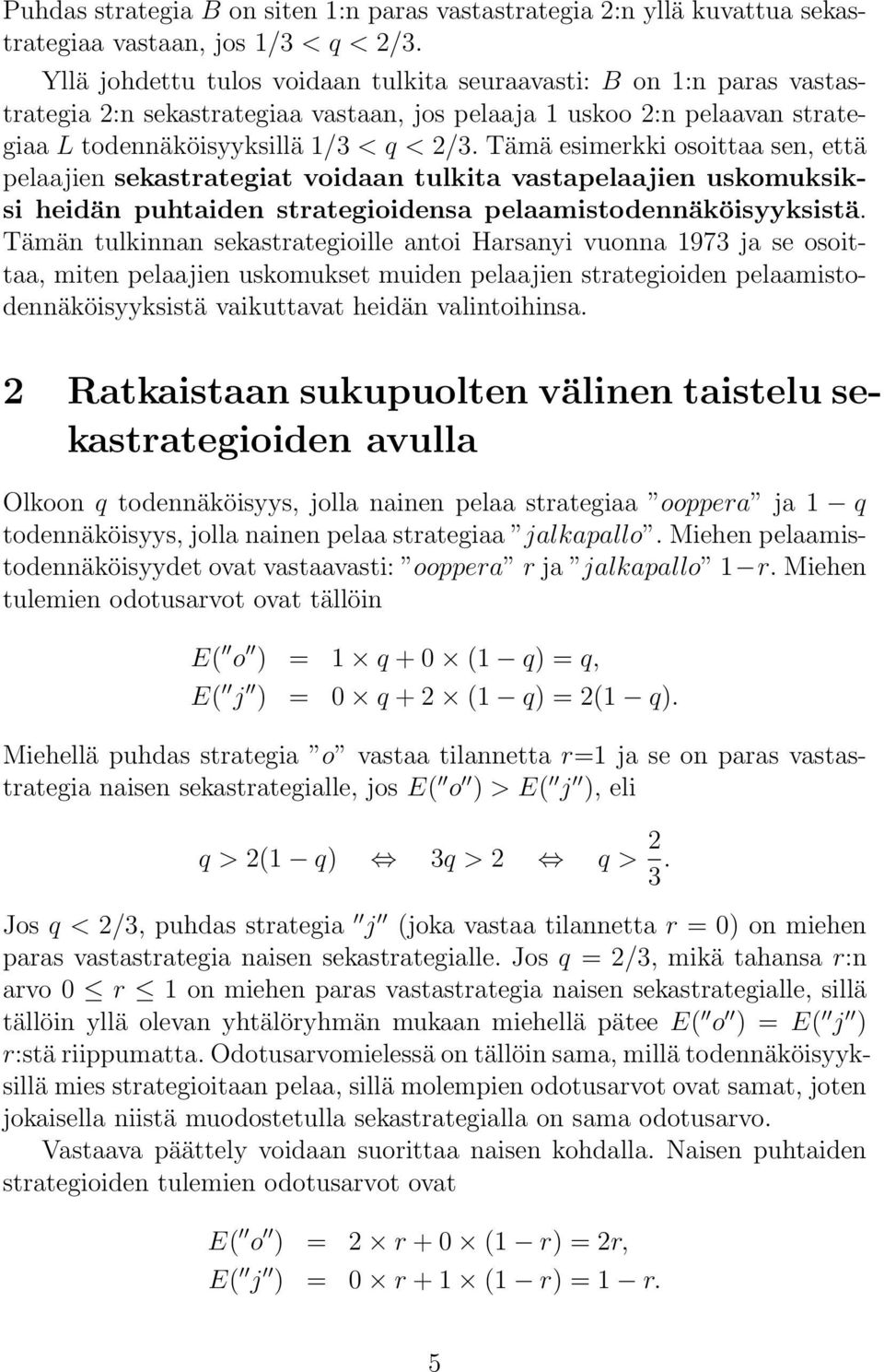 Tämä esimerkki osoittaa sen, että pelaajien sekastrategiat voidaan tulkita vastapelaajien uskomuksiksi heidän puhtaiden strategioidensa pelaamistodennäköisyyksistä.