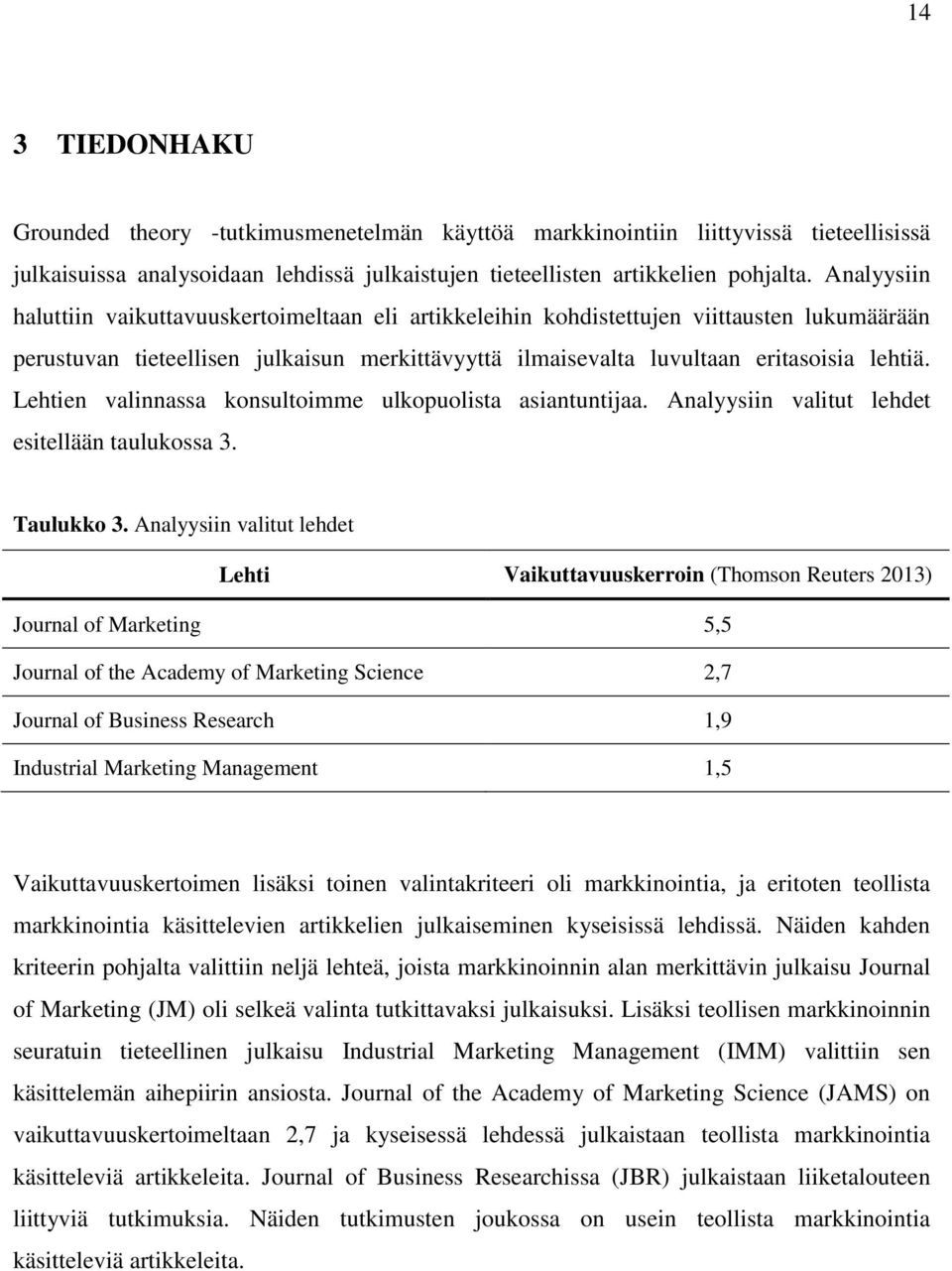 Lehtien valinnassa konsultoimme ulkopuolista asiantuntijaa. Analyysiin valitut lehdet esitellään taulukossa 3. Taulukko 3.