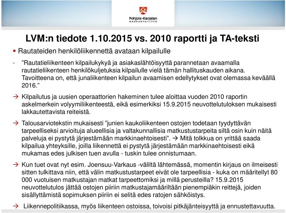 kilpailulle vielä tämän hallituskauden aikana. Tavoitteena on, että junaliikenteen kilpailun avaamisen edellytykset ovat olemassa keväällä 2016.