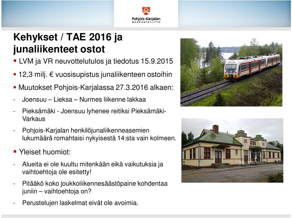 2016 alkaen: - Joensuu Lieksa Nurmes liikenne lakkaa - Pieksämäki - Joensuu lyhenee reitiksi Pieksämäki- Varkaus - Pohjois-Karjalan