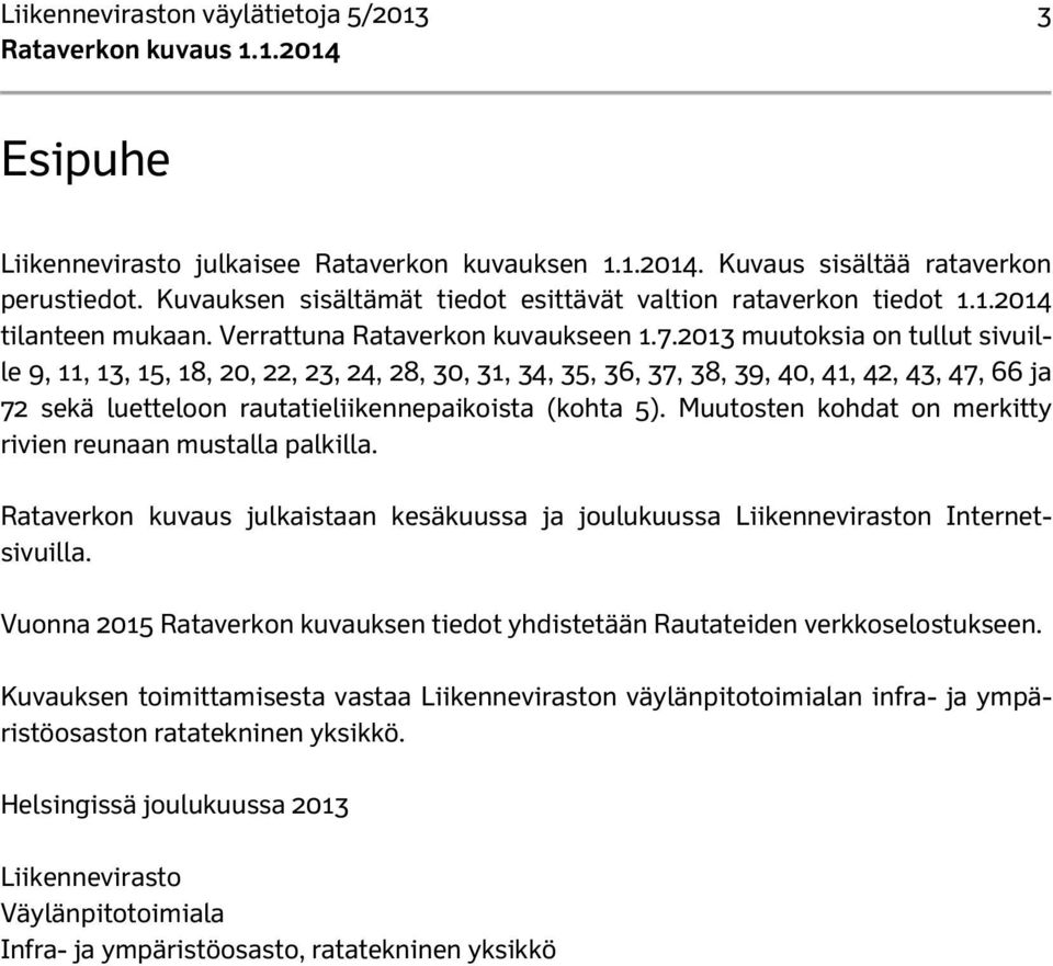 2013 muutoksia on tullut sivuille 9, 11, 13, 15, 18, 20, 22, 23, 24, 28, 30, 31, 34, 35, 36, 37, 38, 39, 40, 41, 42, 43, 47, 66 ja 72 sekä luetteloon rautatieliikennepaikoista (kohta 5).