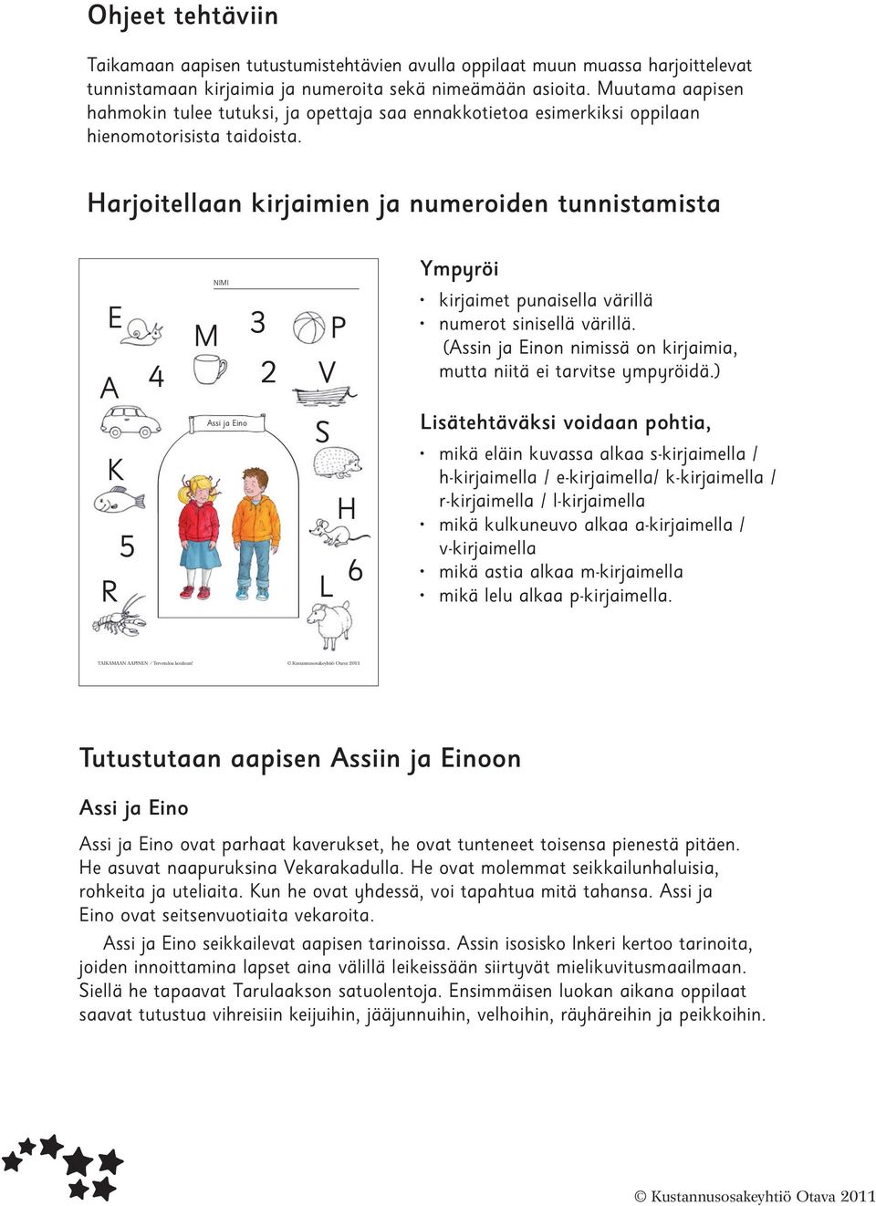 Harjoitellaan kirjaimien ja numeroiden tunnistamista E A 4 3 2 P V Ympyröi kirjaimet punaisella värillä numerot sinisellä värillä.