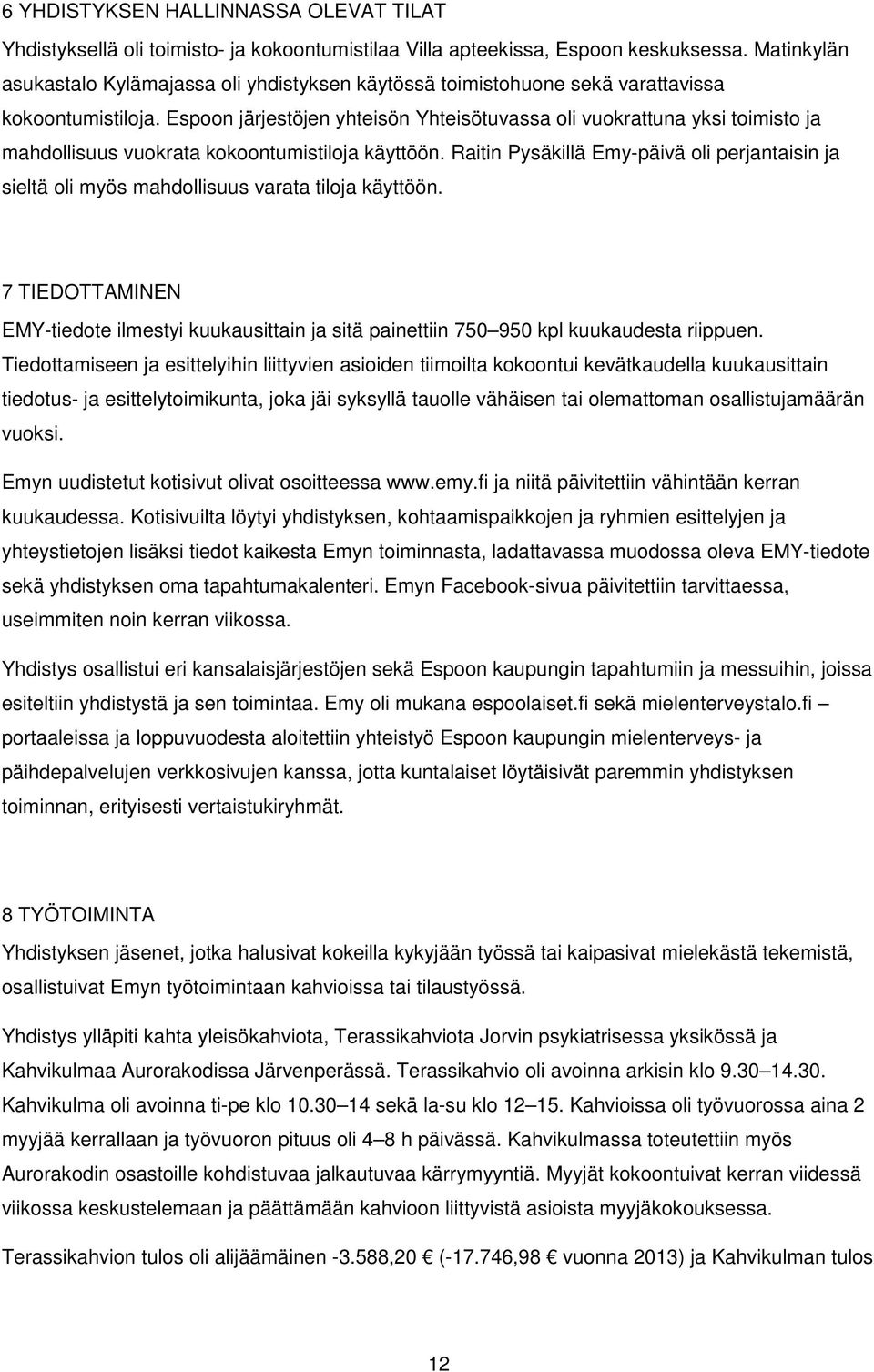 Espoon järjestöjen yhteisön Yhteisötuvassa oli vuokrattuna yksi toimisto ja mahdollisuus vuokrata kokoontumistiloja käyttöön.