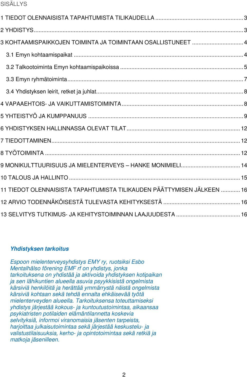 .. 12 7 TIEDOTTAMINEN... 12 8 TYÖTOIMINTA... 12 9 MONIKULTTUURISUUS JA MIELENTERVEYS HANKE MONIMIELI... 14 1 TALOUS JA HALLINTO... 15 11 TIEDOT OLENNAISISTA TAPAHTUMISTA TILIKAUDEN PÄÄTTYMISEN JÄLKEEN.