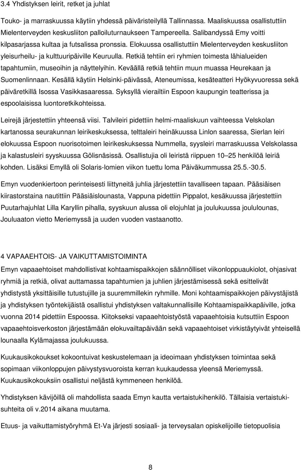 Retkiä tehtiin eri ryhmien toimesta lähialueiden tapahtumiin, museoihin ja näyttelyihin. Keväällä retkiä tehtiin muun muassa Heurekaan ja Suomenlinnaan.