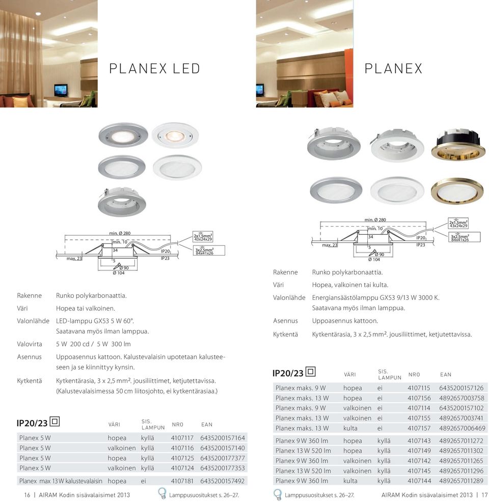 Valonlähde LED-lamppu GX53 5 W 60. Saatavana myös ilman lamppua. Valovirta 5 W 200 cd / 5 W 300 lm Uppoasennus kattoon. rasia, 3 x 2,5 mm2. jousiliittimet, ketjutettavissa. /23 Uppoasennus kattoon.