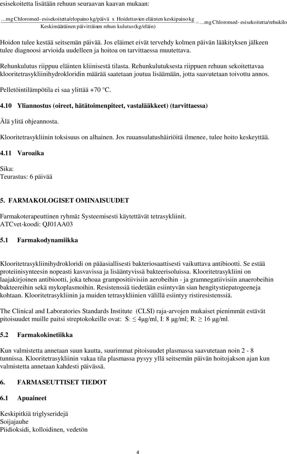 Jos eläimet eivät tervehdy kolmen päivän lääkityksen jälkeen tulee diagnoosi arvioida uudelleen ja hoitoa on tarvittaessa muutettava. Rehunkulutus riippuu eläinten kliinisestä tilasta.