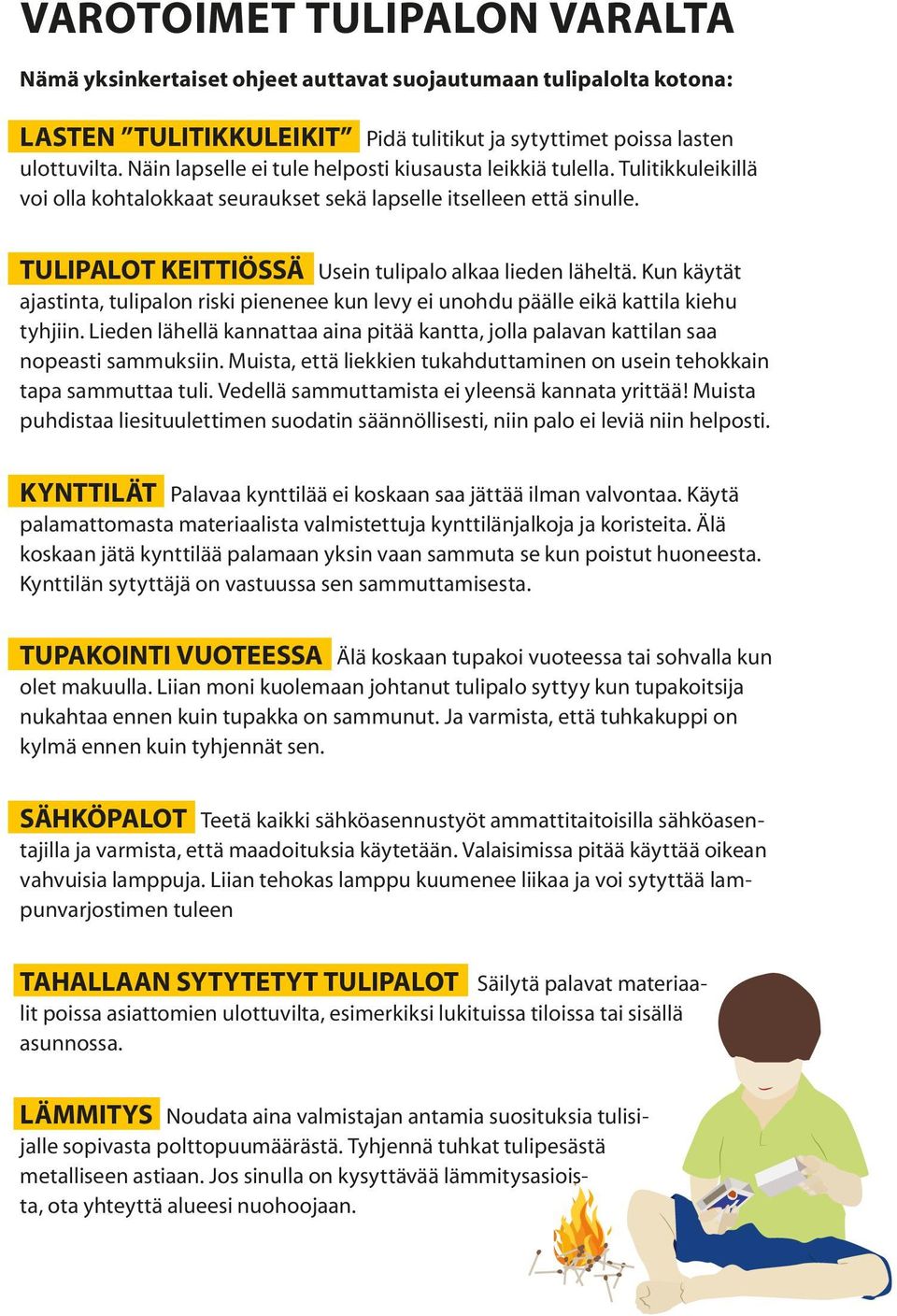 TULIPALOT KEITTIÖSSÄ Usein tulipalo alkaa lieden läheltä. Kun käytät ajastinta, tulipalon riski pienenee kun levy ei unohdu päälle eikä kattila kiehu tyhjiin.