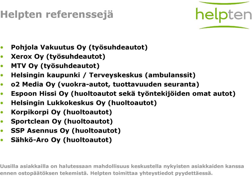 Lukkokeskus Oy (huoltoautot) Korpikorpi Oy (huoltoautot) Sportclean Oy (huoltoautot) SSP Asennus Oy (huoltoautot) Sähkö-Aro Oy (huoltoautot)