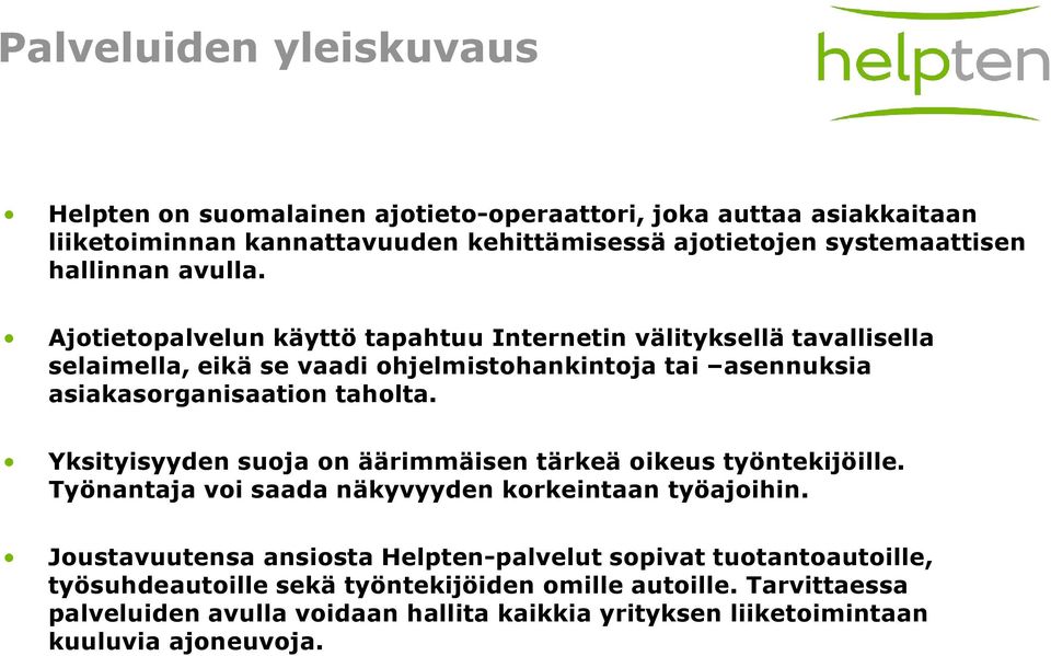 Ajotietopalvelun käyttö tapahtuu Internetin välityksellä tavallisella selaimella, eikä se vaadi ohjelmistohankintoja tai asennuksia asiakasorganisaation taholta.