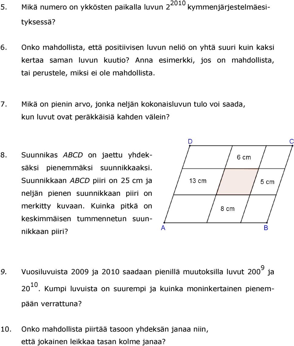 Suunnikas ABCD on jaettu yhdeksäksi pienemmäksi suunnikkaaksi. Suunnikkaan ABCD piiri on 25 cm ja neljän pienen suunnikkaan piiri on merkitty kuvaan.