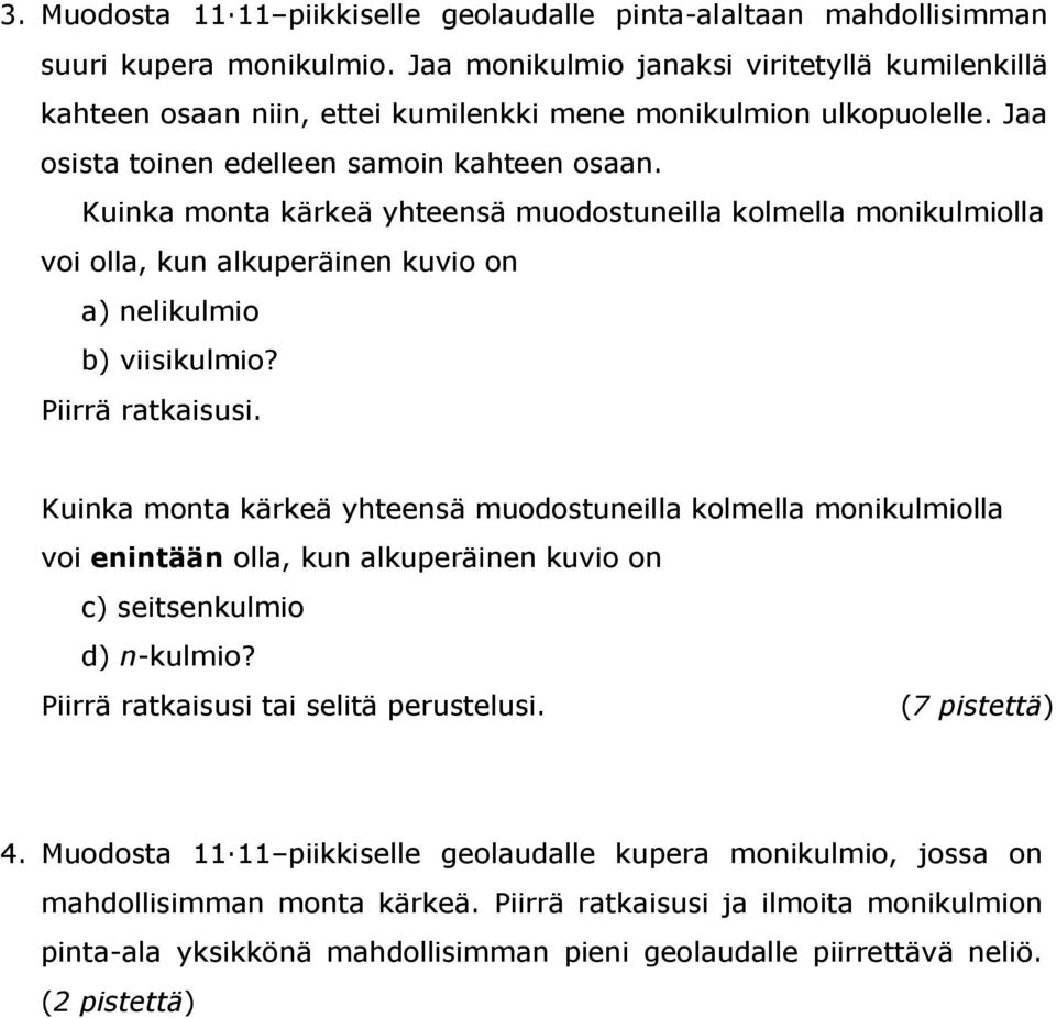 Kuinka monta kärkeä yhteensä muodostuneilla kolmella monikulmiolla voi olla, kun alkuperäinen kuvio on a) nelikulmio b) viisikulmio? Piirrä ratkaisusi.