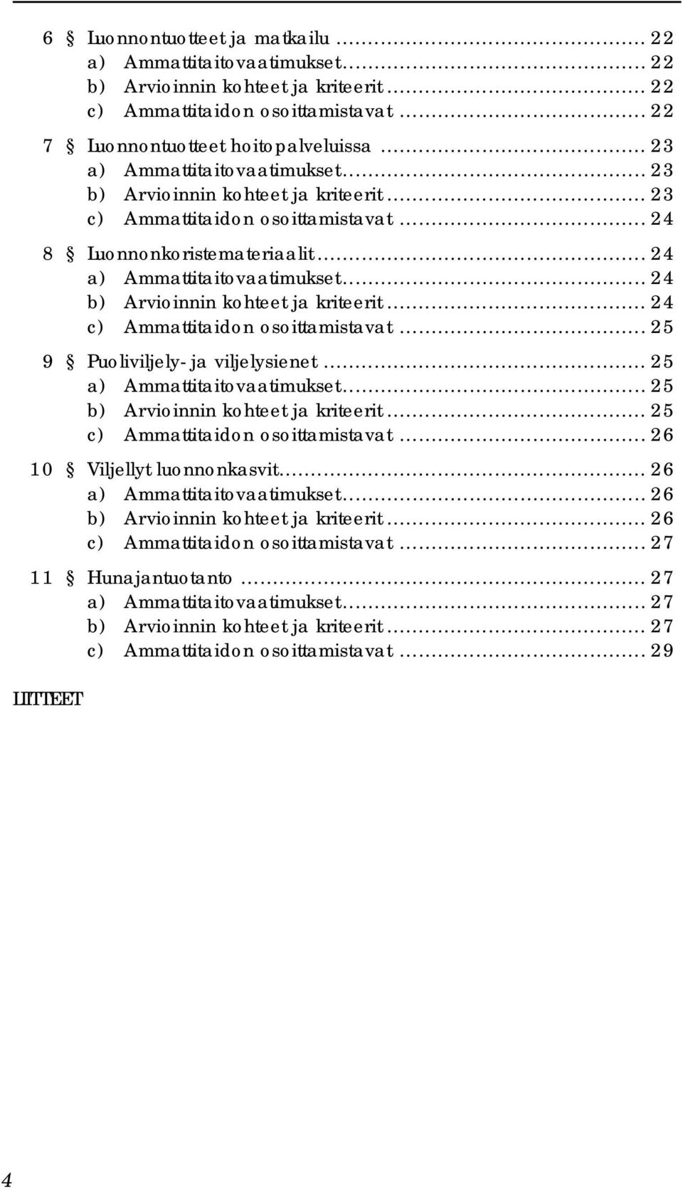 .. 24 b) Arvioinnin kohteet ja kriteerit... 24 c) Ammattitaidon osoittamistavat... 25 9 Puoliviljely- ja viljelysienet... 25 a) Ammattitaitovaatimukset... 25 b) Arvioinnin kohteet ja kriteerit.