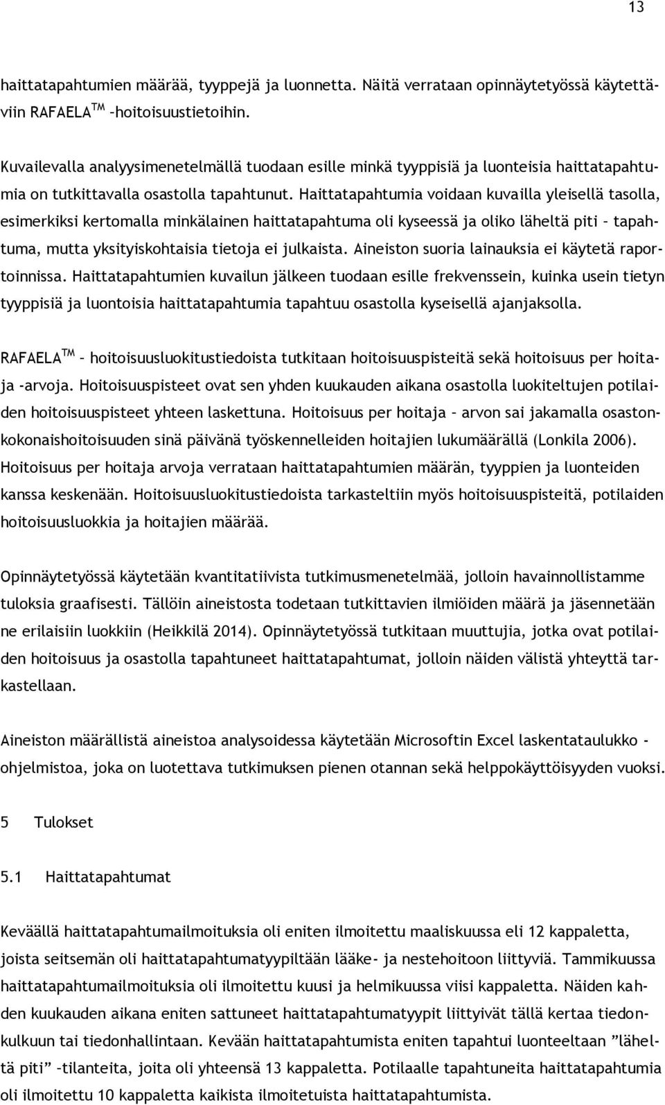 Haittatapahtumia voidaan kuvailla yleisellä tasolla, esimerkiksi kertomalla minkälainen haittatapahtuma oli kyseessä ja oliko läheltä piti tapahtuma, mutta yksityiskohtaisia tietoja ei julkaista.