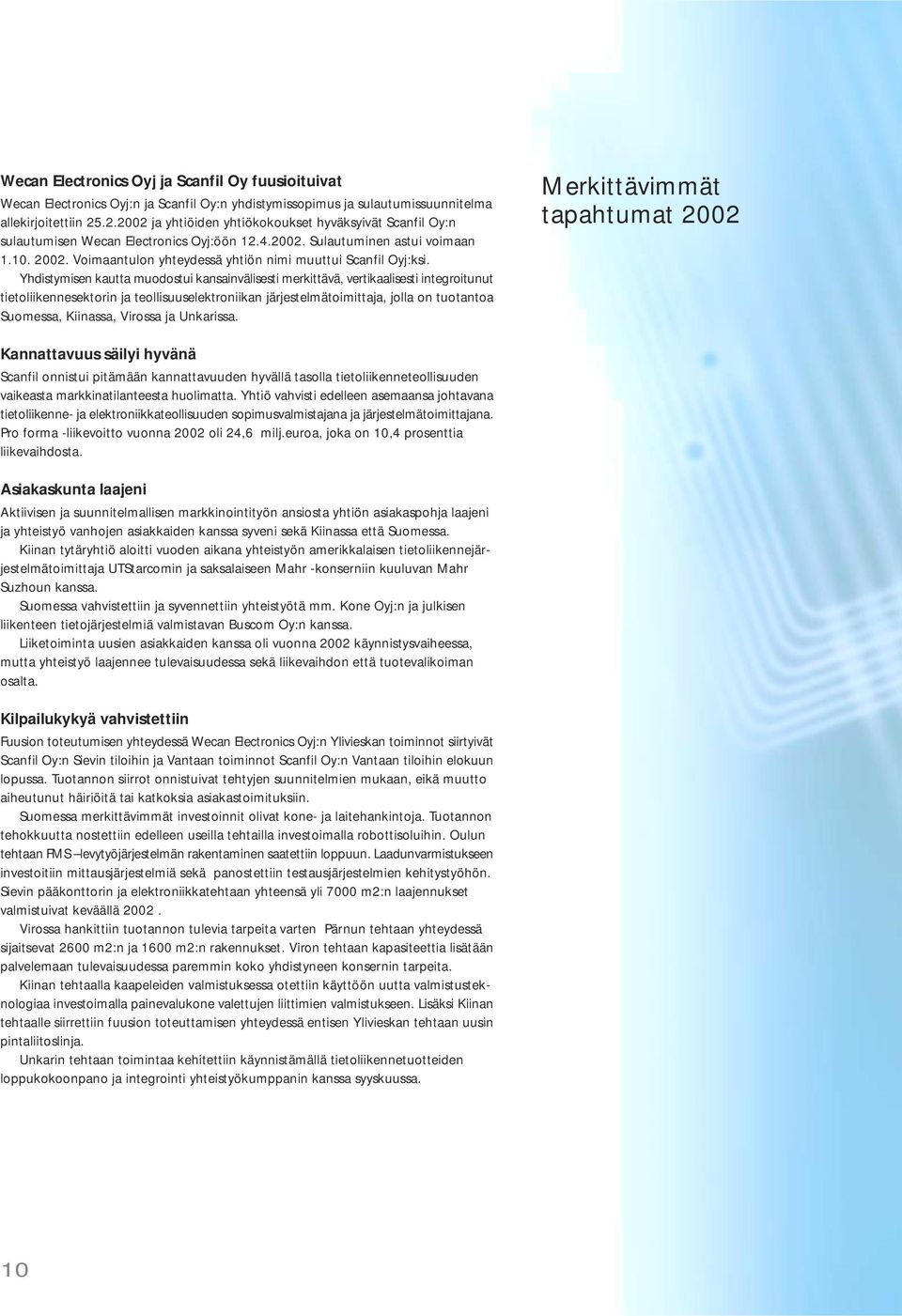 Voimaantulon yhteydessä yhtiön nimi muuttui Scanfil Oyj:ksi.