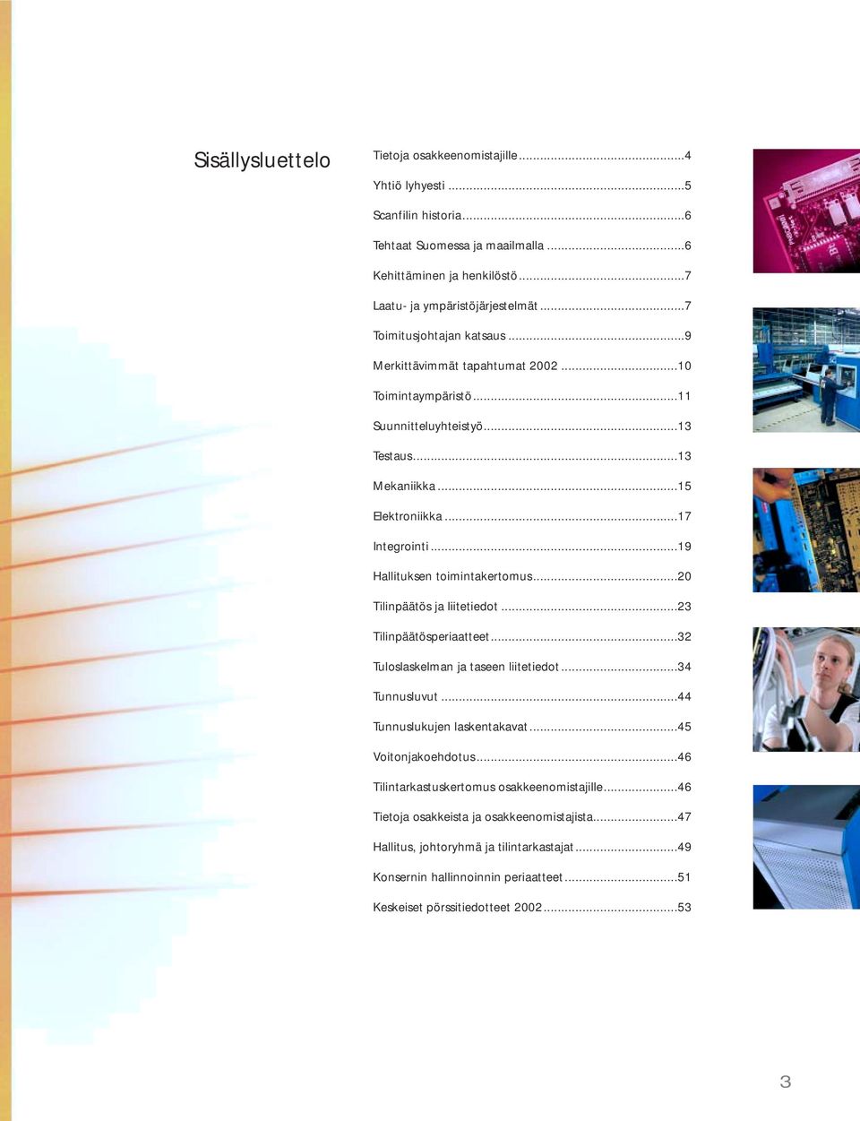 ..19 Hallituksen toimintakertomus...20 Tilinpäätös ja liitetiedot...23 Tilinpäätösperiaatteet...32 Tuloslaskelman ja taseen liitetiedot...34 Tunnusluvut...44 Tunnuslukujen laskentakavat.