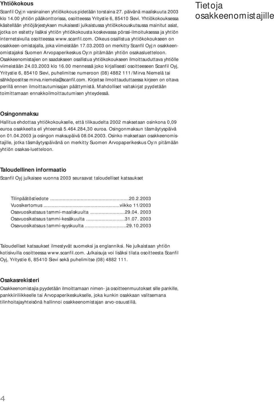 internetsivulla osoitteessa www.scanfil.com. Oikeus osallistua yhtiökokoukseen on osakkeen-omistajalla, joka viimeistään 17.03.