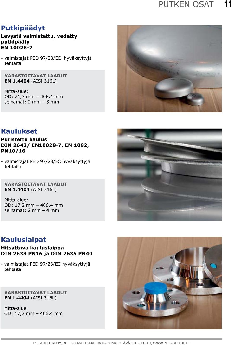 PN10/16 - valmistajat hyväksyttyjä tehtaita VARASTOITAVAT LAADUT OD: 17,2 mm 406,4 mm seinämät: 2 mm 4 mm Kauluslaipat