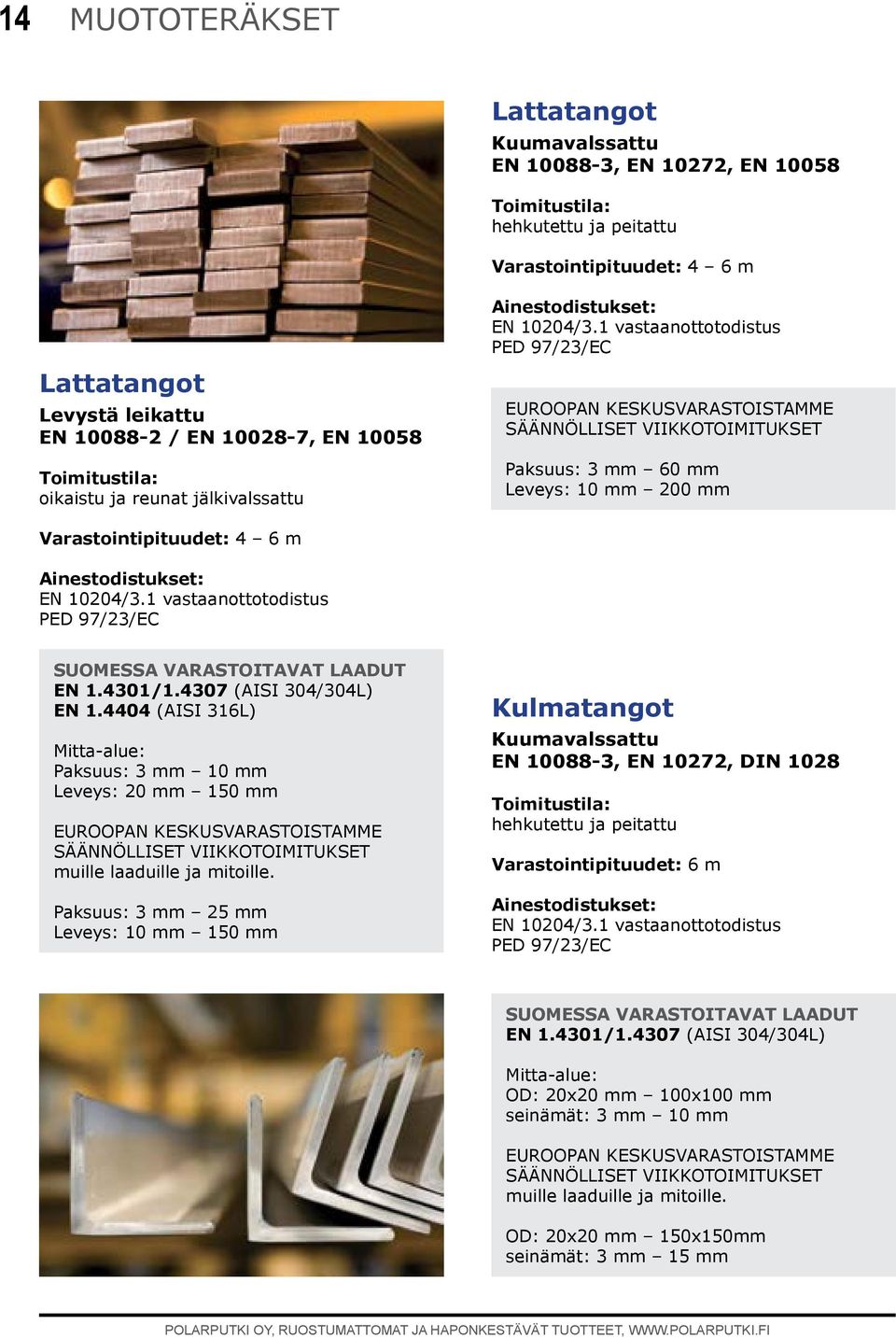 Varastointipituudet: 4 6 m Paksuus: 3 mm 10 mm Leveys: 20 mm 150 mm Paksuus: 3 mm 25 mm Leveys: 10 mm 150 mm Kulmatangot Kuumavalssattu EN