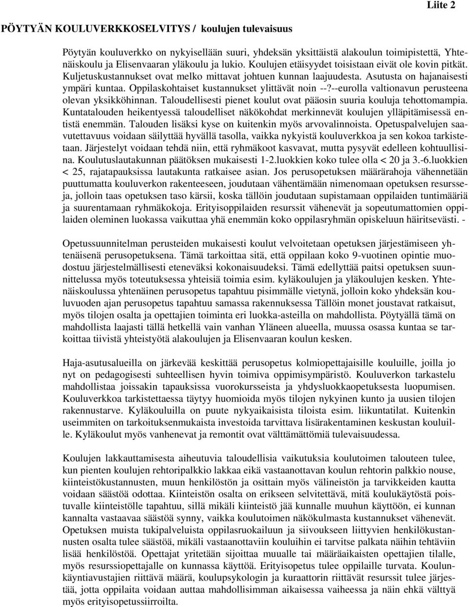 Oppilaskohtaiset kustannukset ylittävät noin --?--eurolla valtionavun perusteena olevan yksikköhinnan. Taloudellisesti pienet koulut ovat pääosin suuria kouluja tehottomampia.